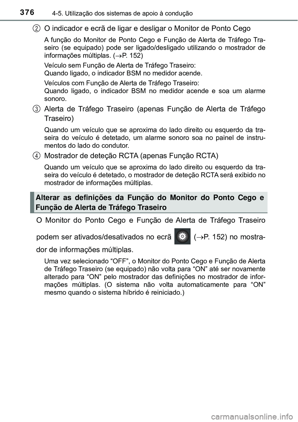 TOYOTA PRIUS 2016 Manual de utilização (in Portuguese) 3764-5. Utilização dos sistemas de apoio à condução
O indicador e ecrã de ligar e desligar o Monitor de Ponto Cego
A função do Monitor de Ponto Cego e Função de Alerta de Tráfego Tra-
seiro TOYOTA PRIUS 2016 Manual de utilização (in Portuguese) 3764-5. Utilização dos sistemas de apoio à condução
O indicador e ecrã de ligar e desligar o Monitor de Ponto Cego
A função do Monitor de Ponto Cego e Função de Alerta de Tráfego Tra-
seiro
