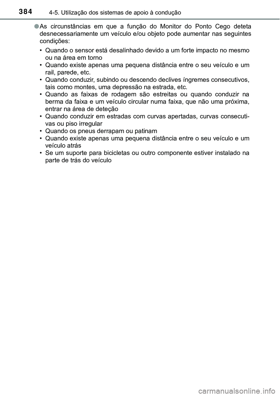 TOYOTA PRIUS 2016 Manual de utilização (in Portuguese) 3844-5. Utilização dos sistemas de apoio à condução
lAs circunstâncias em que a função do Monitor do Ponto Cego deteta
desnecessariamente um veículo e/ou objeto pode aumentar nas seguintes
co TOYOTA PRIUS 2016 Manual de utilização (in Portuguese) 3844-5. Utilização dos sistemas de apoio à condução
lAs circunstâncias em que a função do Monitor do Ponto Cego deteta
desnecessariamente um veículo e/ou objeto pode aumentar nas seguintes
co