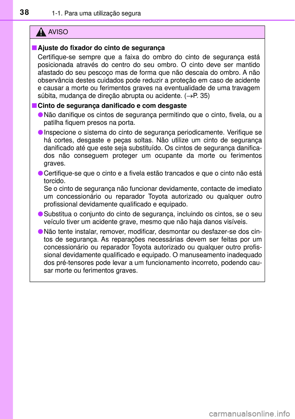 TOYOTA PRIUS 2016 Manual de utilização (in Portuguese) 381-1. Para uma utilização segura
AV I S O
nAjuste do fixador do cinto de segurança
Certifique-se sempre que a faixa do ombro do cinto de segurança está
posicionada através do centro do seu omb TOYOTA PRIUS 2016 Manual de utilização (in Portuguese) 381-1. Para uma utilização segura
AV I S O
nAjuste do fixador do cinto de segurança
Certifique-se sempre que a faixa do ombro do cinto de segurança está
posicionada através do centro do seu omb