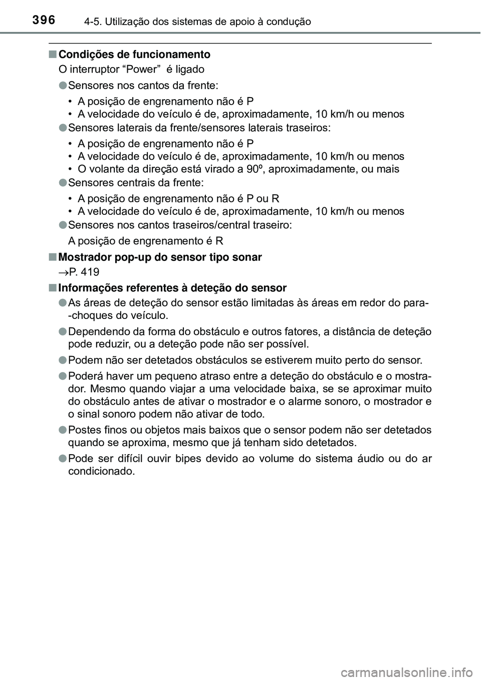 TOYOTA PRIUS 2016 Manual de utilização (in Portuguese) 3964-5. Utilização dos sistemas de apoio à condução
nCondições de funcionamento
O interruptor “Power” é ligado
lSensores nos cantos da frente:
• A posição de engrenamento não é P
TOYOTA PRIUS 2016 Manual de utilização (in Portuguese) 3964-5. Utilização dos sistemas de apoio à condução
nCondições de funcionamento
O interruptor “Power” é ligado
lSensores nos cantos da frente:
• A posição de engrenamento não é P