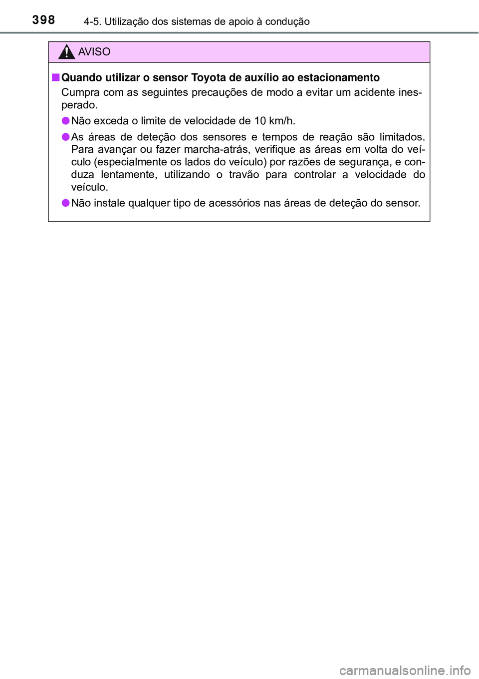 TOYOTA PRIUS 2016 Manual de utilização (in Portuguese) 3984-5. Utilização dos sistemas de apoio à condução
AV I S O
nQuando utilizar o sensor Toyota de auxílio ao estacionamento
Cumpra com as seguintes precauções de modo a evitar um acidente ines TOYOTA PRIUS 2016 Manual de utilização (in Portuguese) 3984-5. Utilização dos sistemas de apoio à condução
AV I S O
nQuando utilizar o sensor Toyota de auxílio ao estacionamento
Cumpra com as seguintes precauções de modo a evitar um acidente ines