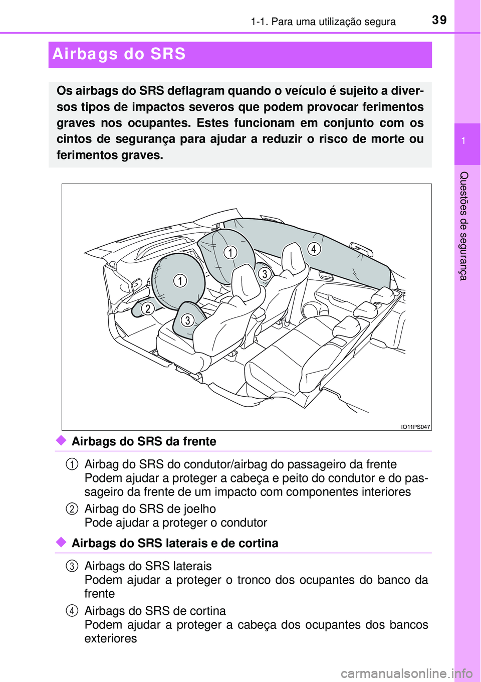 TOYOTA PRIUS 2016 Manual de utilização (in Portuguese) 391-1. Para uma utilização segura
1
Questões de segurança
Airbags do SRS
uAirbags do SRS da frente
Airbag do SRS do condutor/airbag do passageiro da frente
Podem ajudar a proteger a cabeça e pei TOYOTA PRIUS 2016 Manual de utilização (in Portuguese) 391-1. Para uma utilização segura
1
Questões de segurança
Airbags do SRS
uAirbags do SRS da frente
Airbag do SRS do condutor/airbag do passageiro da frente
Podem ajudar a proteger a cabeça e pei