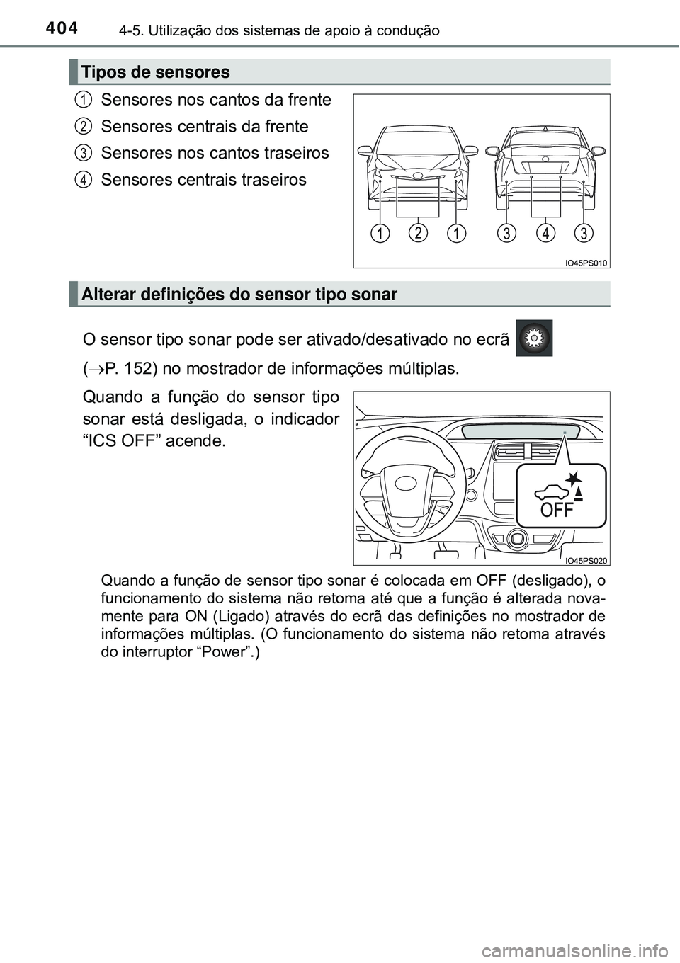 TOYOTA PRIUS 2016 Manual de utilização (in Portuguese) 4044-5. Utilização dos sistemas de apoio à condução
Sensores nos cantos da frente
Sensores centrais da frente
Sensores nos cantos traseiros
Sensores centrais traseiros
O sensor tipo sonar pode se TOYOTA PRIUS 2016 Manual de utilização (in Portuguese) 4044-5. Utilização dos sistemas de apoio à condução
Sensores nos cantos da frente
Sensores centrais da frente
Sensores nos cantos traseiros
Sensores centrais traseiros
O sensor tipo sonar pode se