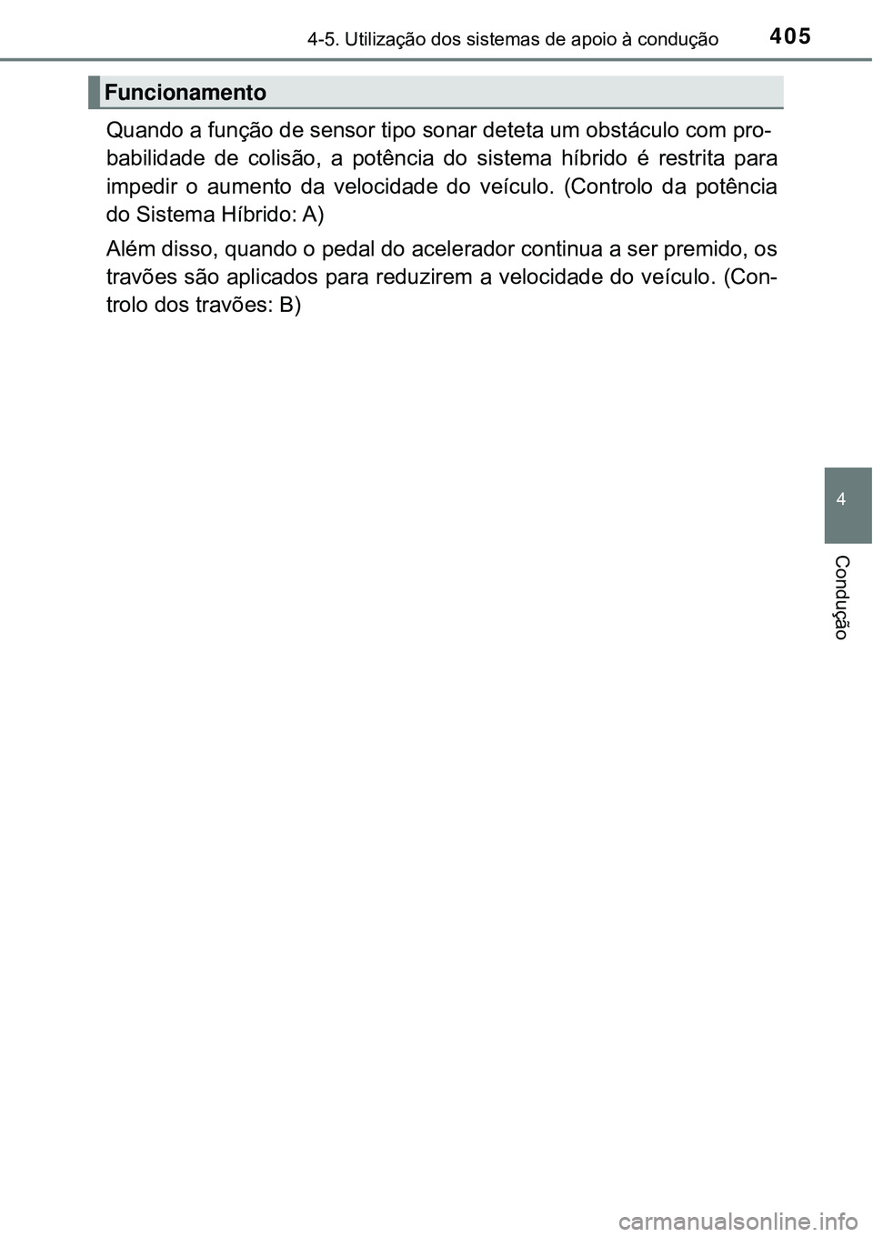 TOYOTA PRIUS 2016 Manual de utilização (in Portuguese) 4054-5. Utilização dos sistemas de apoio à condução
4
Condução
Quando a função de sensor tipo sonar deteta um obstáculo com pro-
babilidade de colisão, a potência do sistema híbrido é re TOYOTA PRIUS 2016 Manual de utilização (in Portuguese) 4054-5. Utilização dos sistemas de apoio à condução
4
Condução
Quando a função de sensor tipo sonar deteta um obstáculo com pro-
babilidade de colisão, a potência do sistema híbrido é re