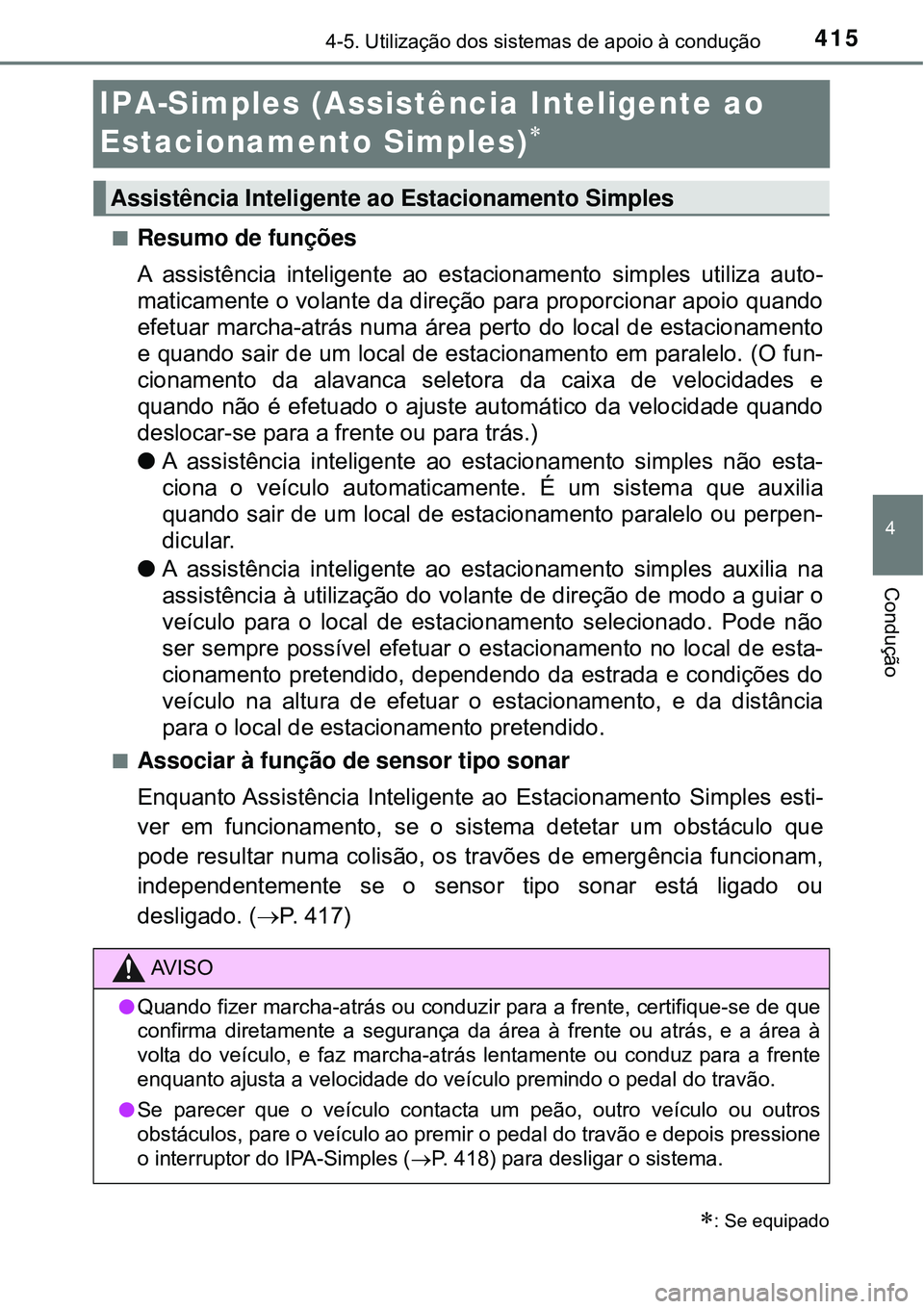 TOYOTA PRIUS 2016 Manual de utilização (in Portuguese) 415
4
4-5. Utilização dos sistemas de apoio à condução
Condução
IPA-Simples (Assistência Inteligente ao
Estacionamento Simples)
nResumo de funções
A assistência inteligente ao estacio TOYOTA PRIUS 2016 Manual de utilização (in Portuguese) 415
4
4-5. Utilização dos sistemas de apoio à condução
Condução
IPA-Simples (Assistência Inteligente ao
Estacionamento Simples)
nResumo de funções
A assistência inteligente ao estacio