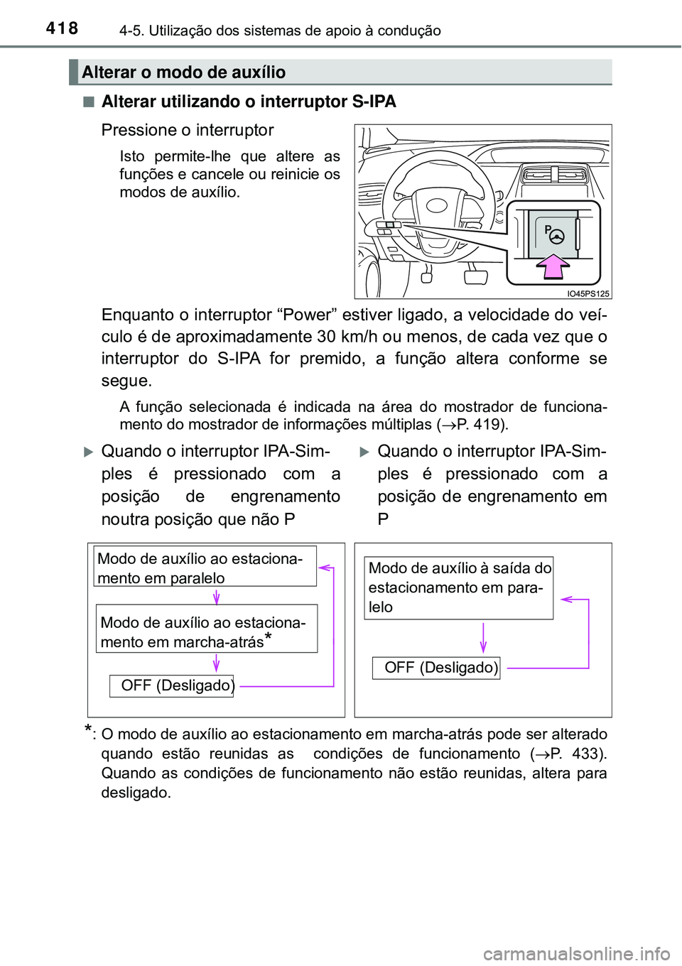 TOYOTA PRIUS 2016 Manual de utilização (in Portuguese) 4184-5. Utilização dos sistemas de apoio à condução
nAlterar utilizando o interruptor S-IPA
Pressione o interruptor
Isto permite-lhe que altere as
funções e cancele ou reinicie os
modos de aux TOYOTA PRIUS 2016 Manual de utilização (in Portuguese) 4184-5. Utilização dos sistemas de apoio à condução
nAlterar utilizando o interruptor S-IPA
Pressione o interruptor
Isto permite-lhe que altere as
funções e cancele ou reinicie os
modos de aux
