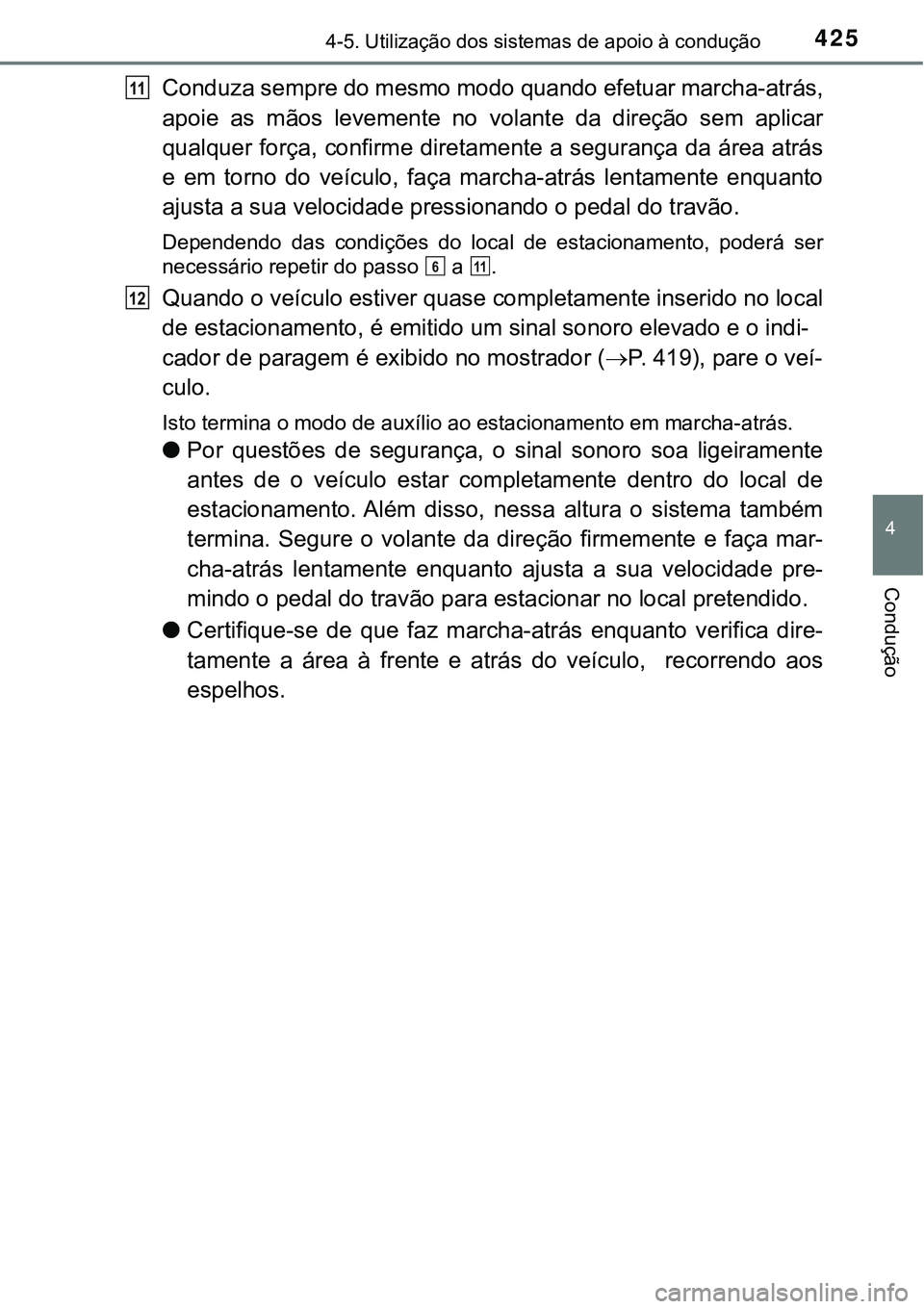 TOYOTA PRIUS 2016 Manual de utilização (in Portuguese) 4254-5. Utilização dos sistemas de apoio à condução
4
Condução
Conduza sempre do mesmo modo quando efetuar marcha-atrás,
apoie as mãos levemente no volante da direção sem aplicar
qualquer f TOYOTA PRIUS 2016 Manual de utilização (in Portuguese) 4254-5. Utilização dos sistemas de apoio à condução
4
Condução
Conduza sempre do mesmo modo quando efetuar marcha-atrás,
apoie as mãos levemente no volante da direção sem aplicar
qualquer f
