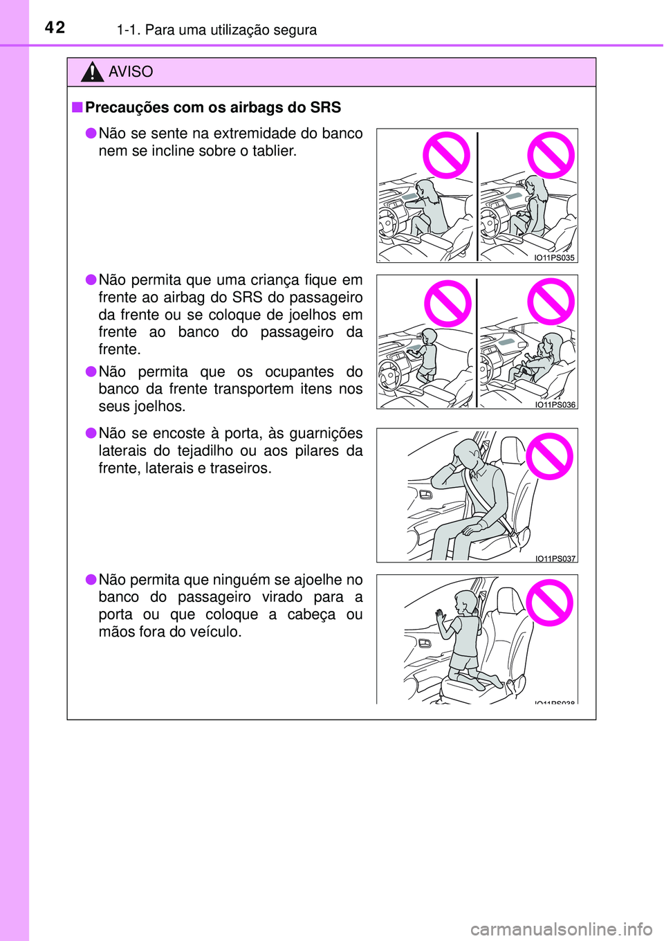 TOYOTA PRIUS 2016 Manual de utilização (in Portuguese) 421-1. Para uma utilização segura
AV I S O
nPrecauções com os airbags do SRS
lNão se sente na extremidade do banco
nem se incline sobre o tablier.
lNão permita que uma criança fique em
frente a TOYOTA PRIUS 2016 Manual de utilização (in Portuguese) 421-1. Para uma utilização segura
AV I S O
nPrecauções com os airbags do SRS
lNão se sente na extremidade do banco
nem se incline sobre o tablier.
lNão permita que uma criança fique em
frente a