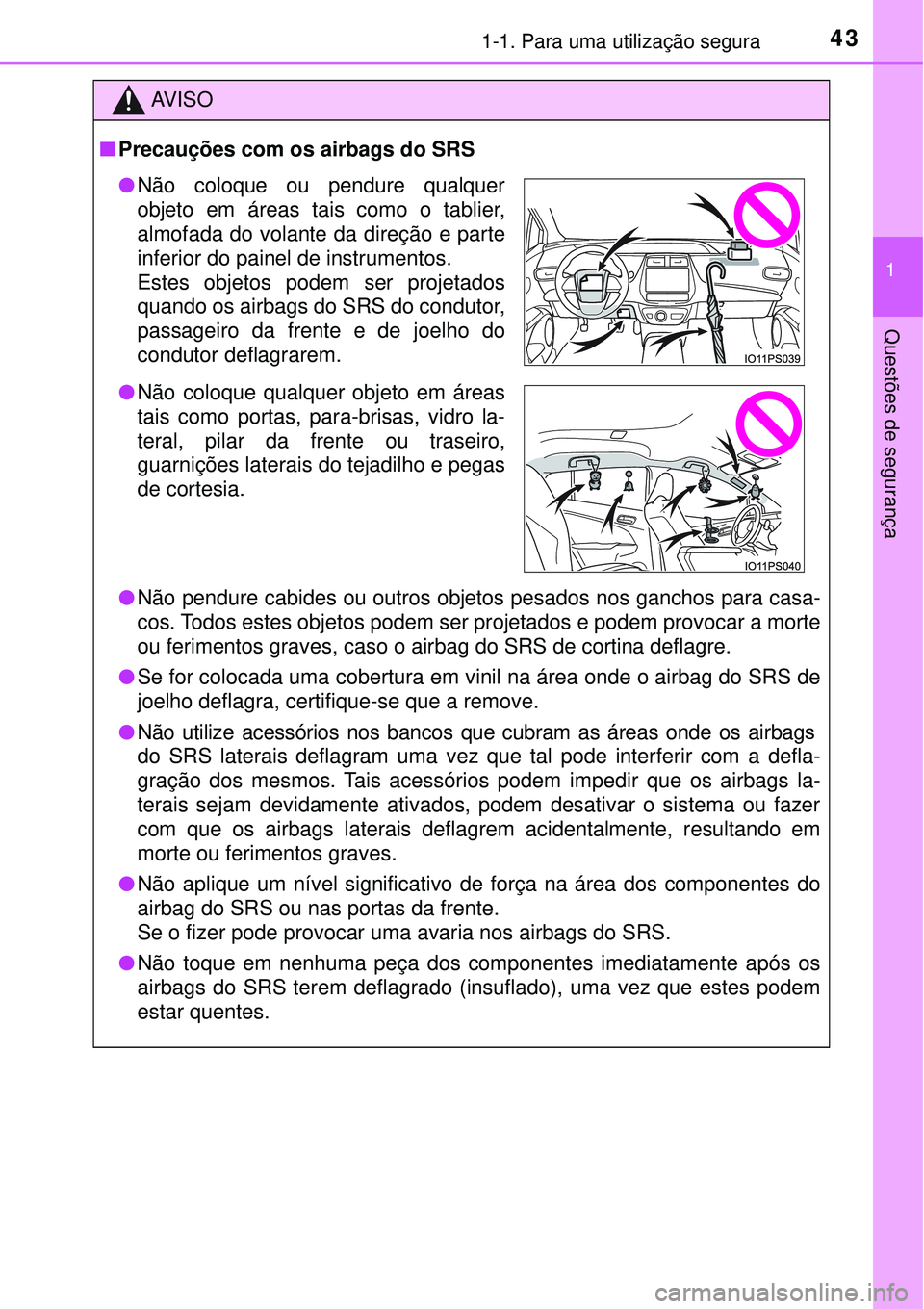 TOYOTA PRIUS 2016 Manual de utilização (in Portuguese) 431-1. Para uma utilização segura
1
Questões de segurança
AV I S O
nPrecauções com os airbags do SRS
l Não pendure cabides ou outros objetos pesados nos ganchos para casa-
cos. Todos estes obje TOYOTA PRIUS 2016 Manual de utilização (in Portuguese) 431-1. Para uma utilização segura
1
Questões de segurança
AV I S O
nPrecauções com os airbags do SRS
l Não pendure cabides ou outros objetos pesados nos ganchos para casa-
cos. Todos estes obje