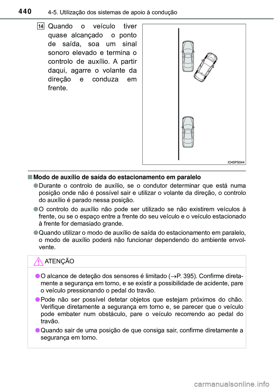 TOYOTA PRIUS 2016 Manual de utilização (in Portuguese) 4404-5. Utilização dos sistemas de apoio à condução
Quando o veículo tiver
quase alcançado o ponto
de saída, soa um sinal
sonoro elevado e termina o
controlo de auxílio. A partir
daqui, agar TOYOTA PRIUS 2016 Manual de utilização (in Portuguese) 4404-5. Utilização dos sistemas de apoio à condução
Quando o veículo tiver
quase alcançado o ponto
de saída, soa um sinal
sonoro elevado e termina o
controlo de auxílio. A partir
daqui, agar