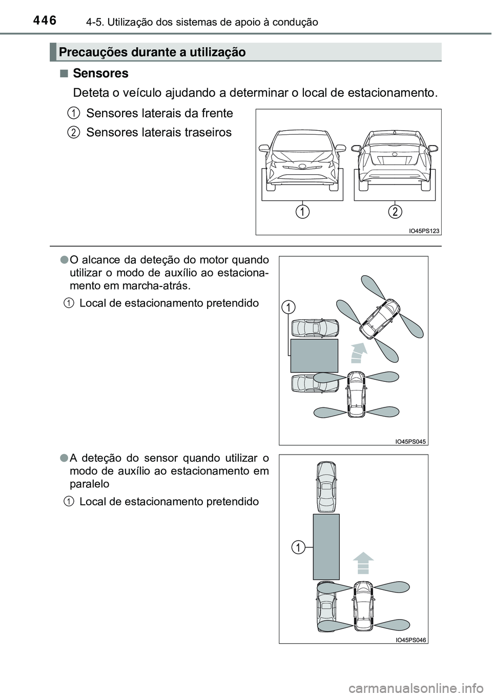 TOYOTA PRIUS 2016 Manual de utilização (in Portuguese) 4464-5. Utilização dos sistemas de apoio à condução
nSensores
Deteta o veículo ajudando a determinar o local de estacionamento.
Sensores laterais da frente
Sensores laterais traseiros
Precauçõ TOYOTA PRIUS 2016 Manual de utilização (in Portuguese) 4464-5. Utilização dos sistemas de apoio à condução
nSensores
Deteta o veículo ajudando a determinar o local de estacionamento.
Sensores laterais da frente
Sensores laterais traseiros
Precauçõ