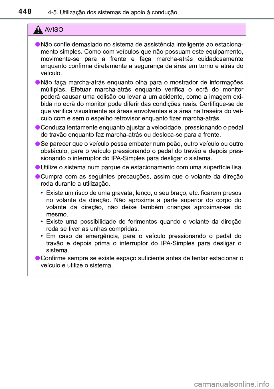 TOYOTA PRIUS 2016 Manual de utilização (in Portuguese) 4484-5. Utilização dos sistemas de apoio à condução
AV I S O
lNão confie demasiado no sistema de assistência inteligente ao estaciona-
mento simples. Como com veículos que não possuam este eq TOYOTA PRIUS 2016 Manual de utilização (in Portuguese) 4484-5. Utilização dos sistemas de apoio à condução
AV I S O
lNão confie demasiado no sistema de assistência inteligente ao estaciona-
mento simples. Como com veículos que não possuam este eq