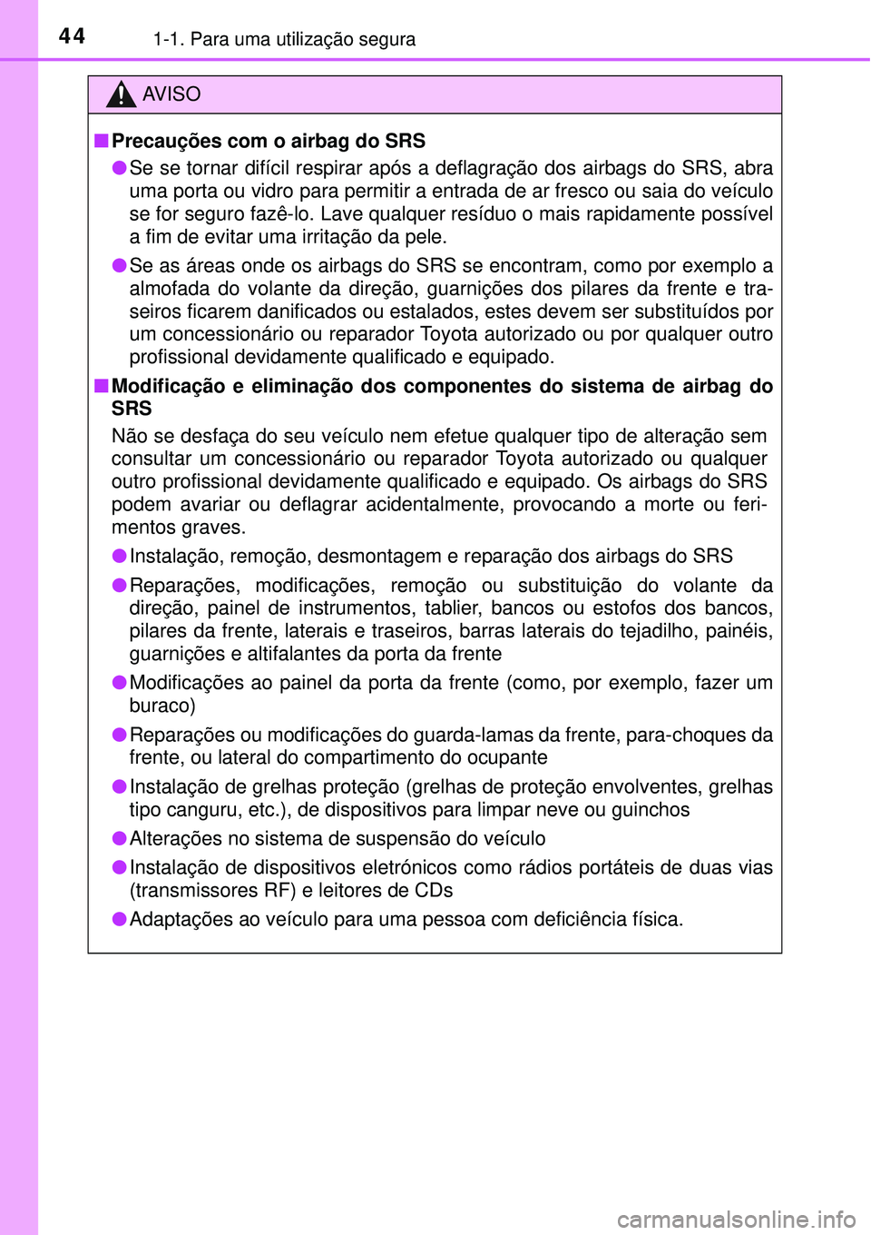 TOYOTA PRIUS 2016 Manual de utilização (in Portuguese) 441-1. Para uma utilização segura
AV I S O
nPrecauções com o airbag do SRS
lSe se tornar difícil respirar após a deflagração dos airbags do SRS, abra
uma porta ou vidro para permitir a entrad TOYOTA PRIUS 2016 Manual de utilização (in Portuguese) 441-1. Para uma utilização segura
AV I S O
nPrecauções com o airbag do SRS
lSe se tornar difícil respirar após a deflagração dos airbags do SRS, abra
uma porta ou vidro para permitir a entrad