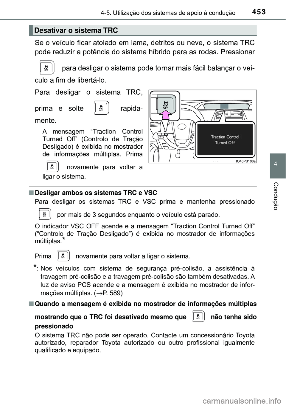 TOYOTA PRIUS 2016 Manual de utilização (in Portuguese) 4534-5. Utilização dos sistemas de apoio à condução
4
Condução
Se o veículo ficar atolado em lama, detritos ou neve, o sistema TRC
pode reduzir a potência do sistema híbrido para as rodas. P TOYOTA PRIUS 2016 Manual de utilização (in Portuguese) 4534-5. Utilização dos sistemas de apoio à condução
4
Condução
Se o veículo ficar atolado em lama, detritos ou neve, o sistema TRC
pode reduzir a potência do sistema híbrido para as rodas. P