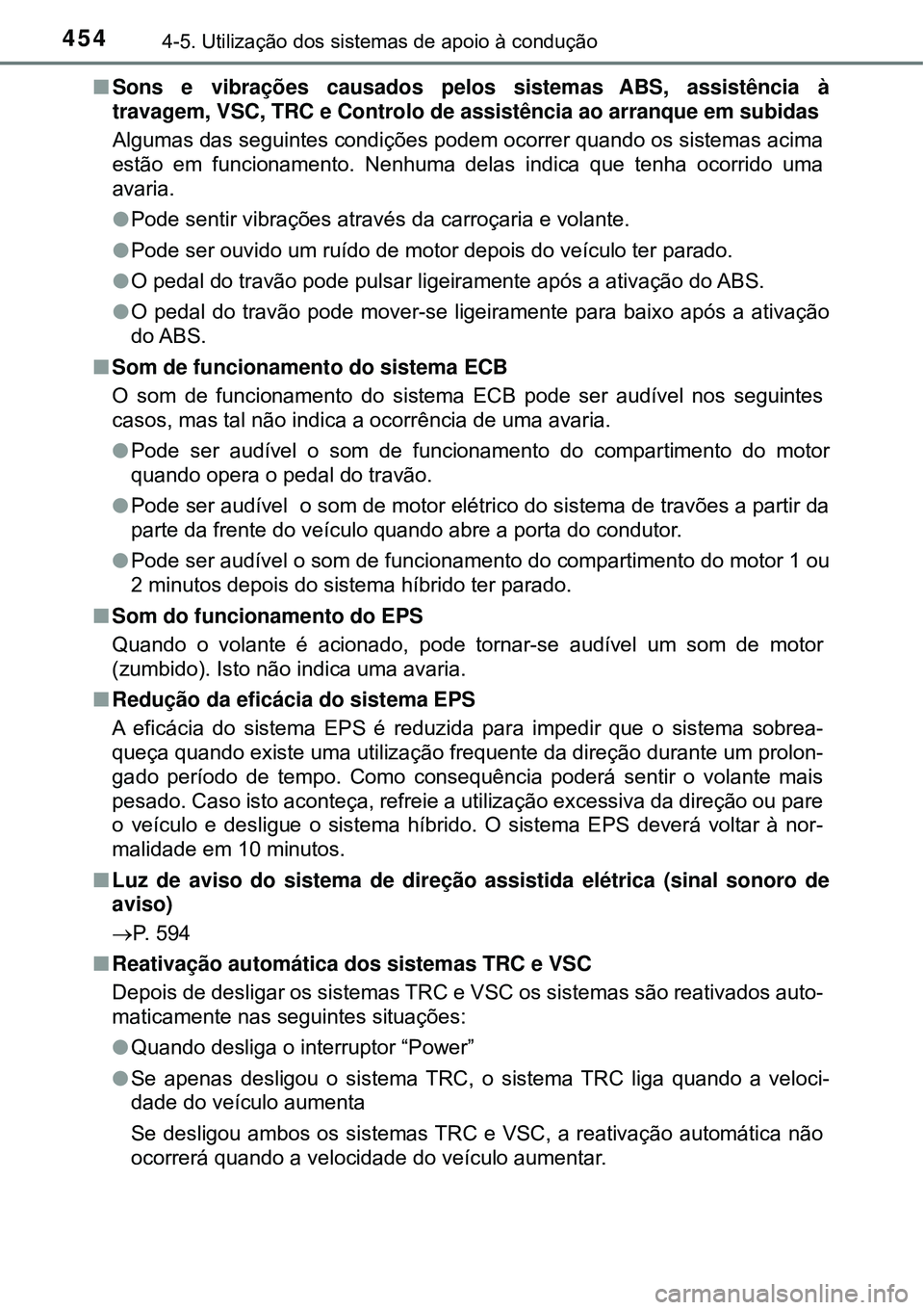 TOYOTA PRIUS 2016 Manual de utilização (in Portuguese) 4544-5. Utilização dos sistemas de apoio à condução
nSons e vibrações causados pelos sistemas ABS, assistência à
travagem, VSC, TRC e Controlo de assistência ao arranque em subidas
Algumas d TOYOTA PRIUS 2016 Manual de utilização (in Portuguese) 4544-5. Utilização dos sistemas de apoio à condução
nSons e vibrações causados pelos sistemas ABS, assistência à
travagem, VSC, TRC e Controlo de assistência ao arranque em subidas
Algumas d