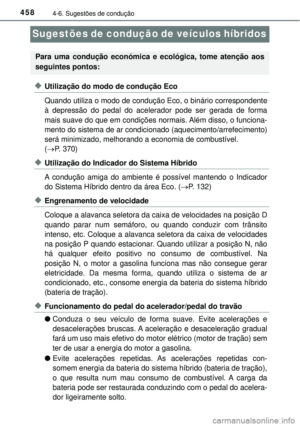 TOYOTA PRIUS 2016 Manual de utilização (in Portuguese) 4584-6. Sugestões de condução
Sugestões de condução de veículos híbridos
uUtilização do modo de condução Eco
Quando utiliza o modo de condução Eco, o binário correspondente
à depress TOYOTA PRIUS 2016 Manual de utilização (in Portuguese) 4584-6. Sugestões de condução
Sugestões de condução de veículos híbridos
uUtilização do modo de condução Eco
Quando utiliza o modo de condução Eco, o binário correspondente
à depress