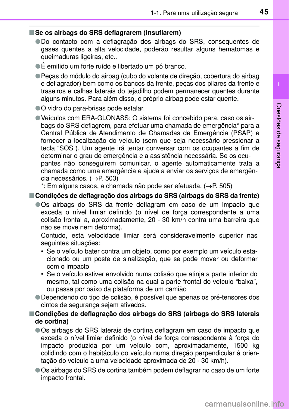 TOYOTA PRIUS 2016 Manual de utilização (in Portuguese) 451-1. Para uma utilização segura
1
Questões de segurança
nSe os airbags do SRS deflagrarem (insuflarem)
lDo contacto com a deflagração dos airbags do SRS, consequentes de
gases quentes a alta v TOYOTA PRIUS 2016 Manual de utilização (in Portuguese) 451-1. Para uma utilização segura
1
Questões de segurança
nSe os airbags do SRS deflagrarem (insuflarem)
lDo contacto com a deflagração dos airbags do SRS, consequentes de
gases quentes a alta v