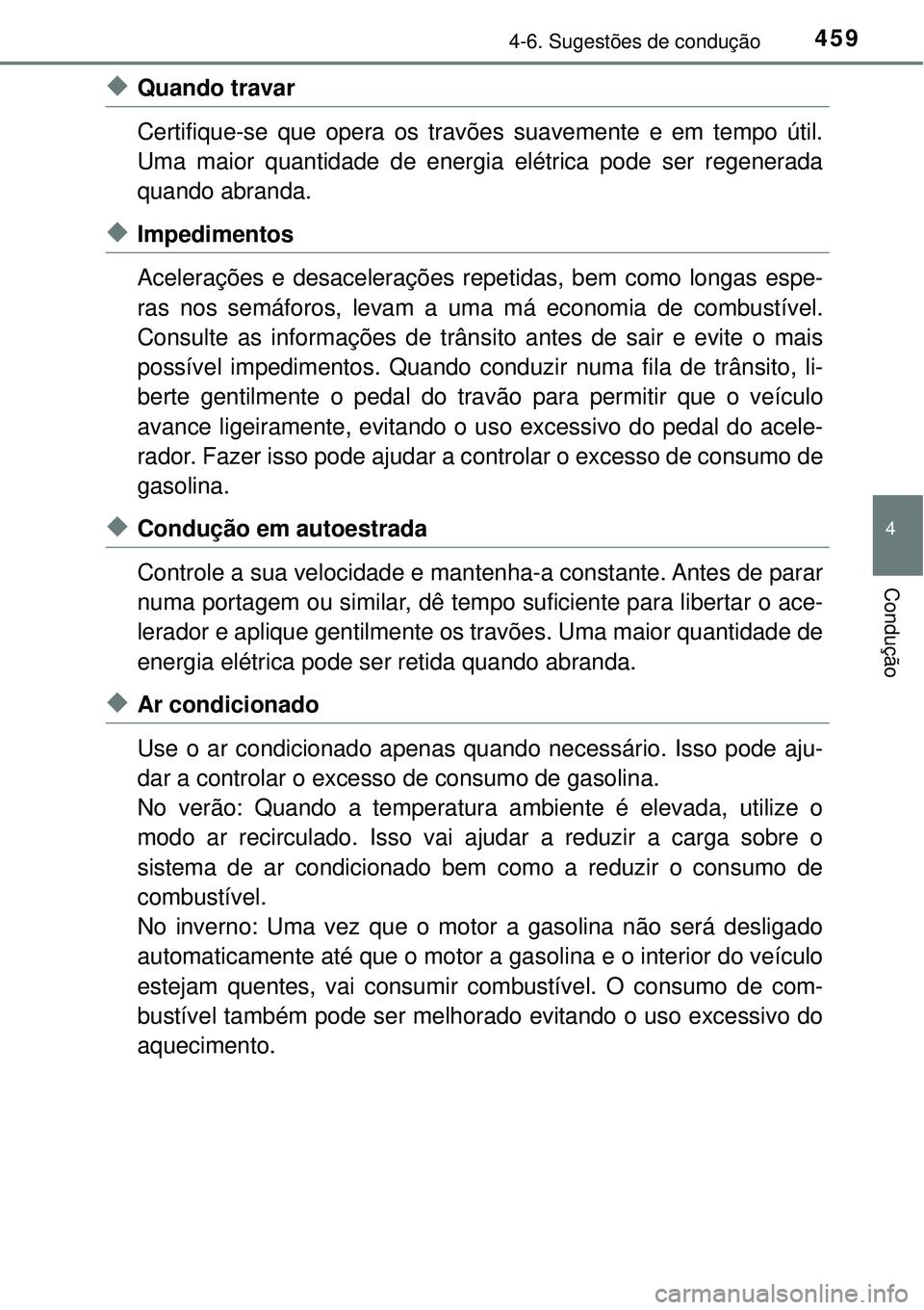 TOYOTA PRIUS 2016 Manual de utilização (in Portuguese) 4594-6. Sugestões de condução
4
Condução
uQuando travar
Certifique-se que opera os travões suavemente e em tempo útil.
Uma maior quantidade de energia elétrica pode ser regenerada
quando abra TOYOTA PRIUS 2016 Manual de utilização (in Portuguese) 4594-6. Sugestões de condução
4
Condução
uQuando travar
Certifique-se que opera os travões suavemente e em tempo útil.
Uma maior quantidade de energia elétrica pode ser regenerada
quando abra
