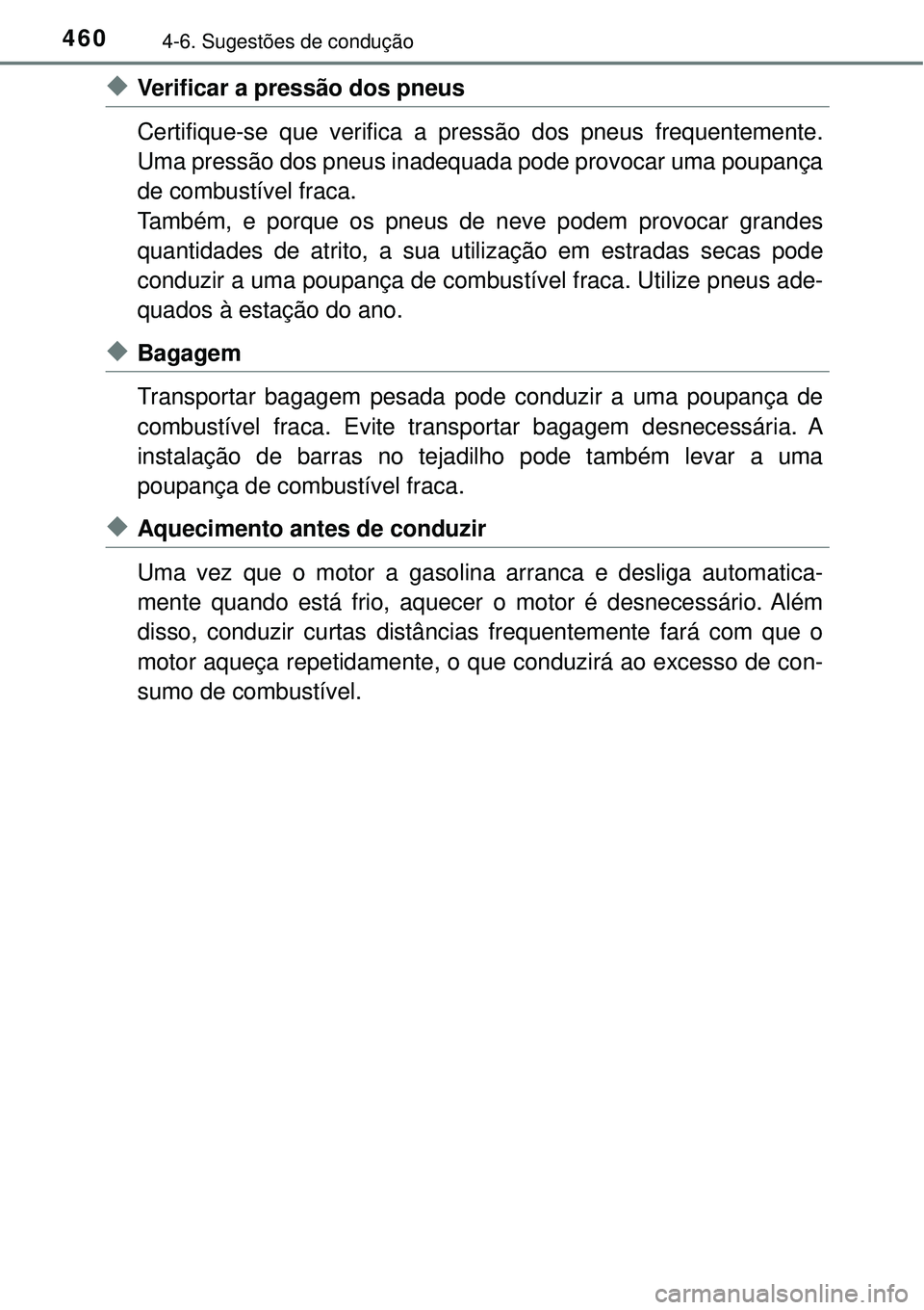 TOYOTA PRIUS 2016 Manual de utilização (in Portuguese) 4604-6. Sugestões de condução
uVerificar a pressão dos pneus
Certifique-se que verifica a pressão dos pneus frequentemente.
Uma pressão dos pneus inadequada pode provocar uma poupança
de combus TOYOTA PRIUS 2016 Manual de utilização (in Portuguese) 4604-6. Sugestões de condução
uVerificar a pressão dos pneus
Certifique-se que verifica a pressão dos pneus frequentemente.
Uma pressão dos pneus inadequada pode provocar uma poupança
de combus