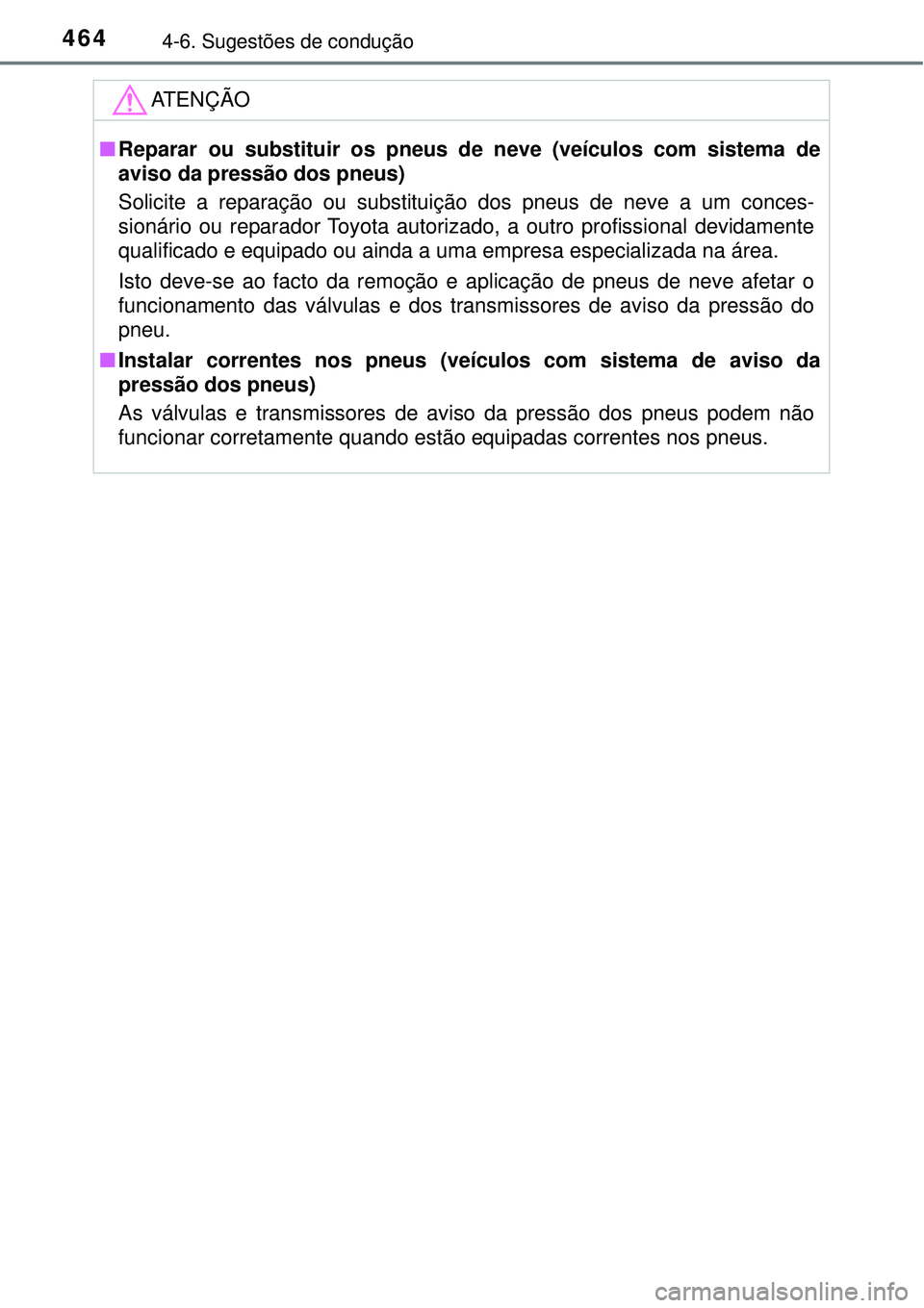 TOYOTA PRIUS 2016 Manual de utilização (in Portuguese) 4644-6. Sugestões de condução
ATENÇÃO
nReparar ou substituir os pneus de neve (veículos com sistema de
aviso da pressão dos pneus)
Solicite a reparação ou substituição dos pneus de neve a u TOYOTA PRIUS 2016 Manual de utilização (in Portuguese) 4644-6. Sugestões de condução
ATENÇÃO
nReparar ou substituir os pneus de neve (veículos com sistema de
aviso da pressão dos pneus)
Solicite a reparação ou substituição dos pneus de neve a u
