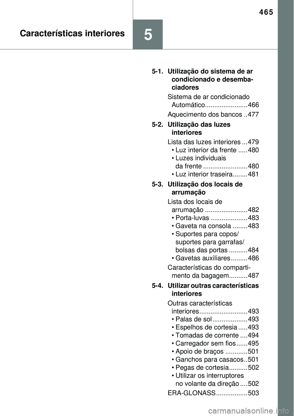 TOYOTA PRIUS 2016 Manual de utilização (in Portuguese) 465
5Características interiores
5-1. Utilização do sistema de ar
condicionado e desemba-
ciadores
Sistema de ar condicionado
Automático....................... 466
Aquecimento dos bancos .. 477
5 TOYOTA PRIUS 2016 Manual de utilização (in Portuguese) 465
5Características interiores
5-1. Utilização do sistema de ar
condicionado e desemba-
ciadores
Sistema de ar condicionado
Automático....................... 466
Aquecimento dos bancos .. 477
5