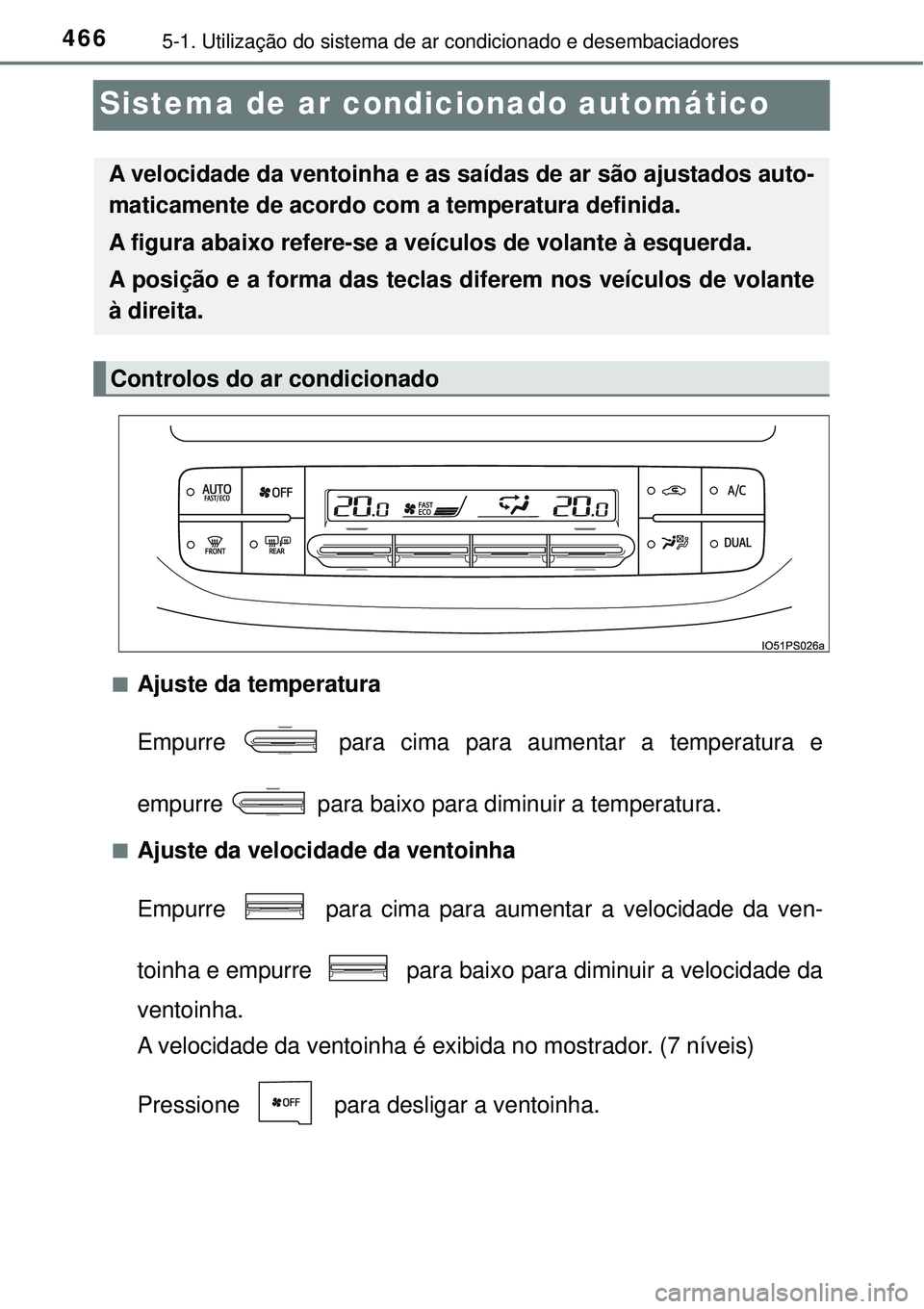 TOYOTA PRIUS 2016 Manual de utilização (in Portuguese) 4665-1. Utilização do sistema de ar condicionado e desembaciadores
Sistema de ar condicionado automático
nAjuste da temperatura
Empurre para cima para aumentar a temperatura e
empurre para baix TOYOTA PRIUS 2016 Manual de utilização (in Portuguese) 4665-1. Utilização do sistema de ar condicionado e desembaciadores
Sistema de ar condicionado automático
nAjuste da temperatura
Empurre para cima para aumentar a temperatura e
empurre para baix