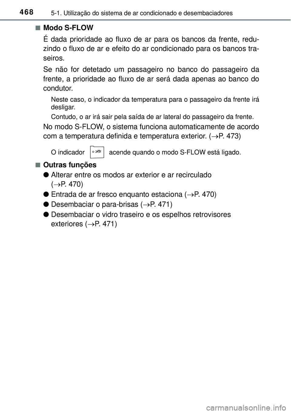 TOYOTA PRIUS 2016 Manual de utilização (in Portuguese) 4685-1. Utilização do sistema de ar condicionado e desembaciadores
nModo S-FLOW
É dada prioridade ao fluxo de ar para os bancos da frente, redu-
zindo o fluxo de ar e efeito do ar condicionado para TOYOTA PRIUS 2016 Manual de utilização (in Portuguese) 4685-1. Utilização do sistema de ar condicionado e desembaciadores
nModo S-FLOW
É dada prioridade ao fluxo de ar para os bancos da frente, redu-
zindo o fluxo de ar e efeito do ar condicionado para