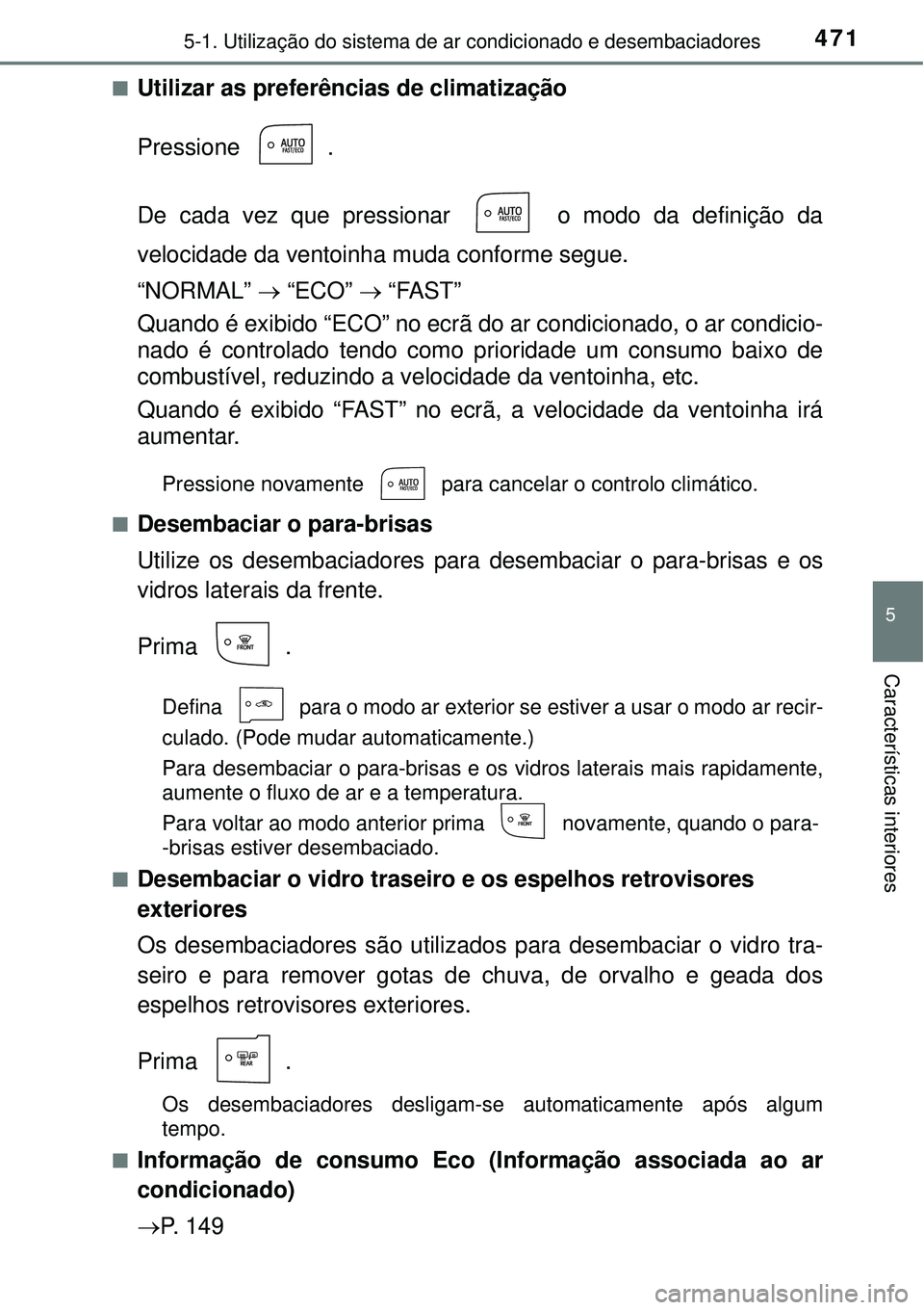 TOYOTA PRIUS 2016 Manual de utilização (in Portuguese) 4715-1. Utilização do sistema de ar condicionado e desembaciadores
5
Características interiores
nUtilizar as preferências de climatização
Pressione .
De cada vez que pressionar o modo da defin TOYOTA PRIUS 2016 Manual de utilização (in Portuguese) 4715-1. Utilização do sistema de ar condicionado e desembaciadores
5
Características interiores
nUtilizar as preferências de climatização
Pressione .
De cada vez que pressionar o modo da defin