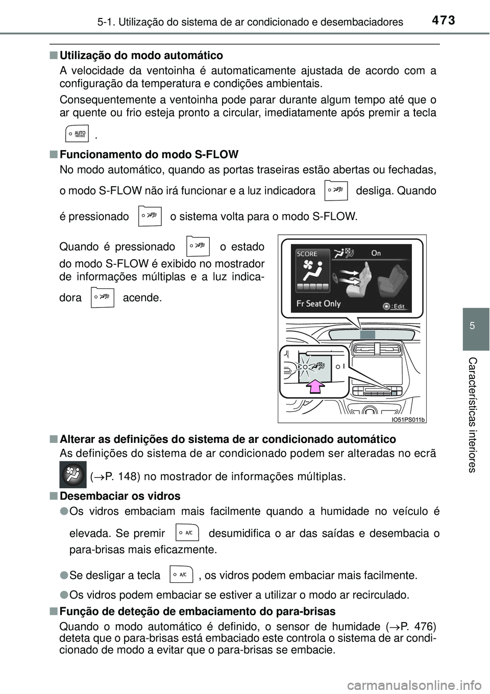 TOYOTA PRIUS 2016 Manual de utilização (in Portuguese) 4735-1. Utilização do sistema de ar condicionado e desembaciadores
5
Características interiores
nUtilização do modo automático
A velocidade da ventoinha é automaticamente ajustada de acordo com TOYOTA PRIUS 2016 Manual de utilização (in Portuguese) 4735-1. Utilização do sistema de ar condicionado e desembaciadores
5
Características interiores
nUtilização do modo automático
A velocidade da ventoinha é automaticamente ajustada de acordo com