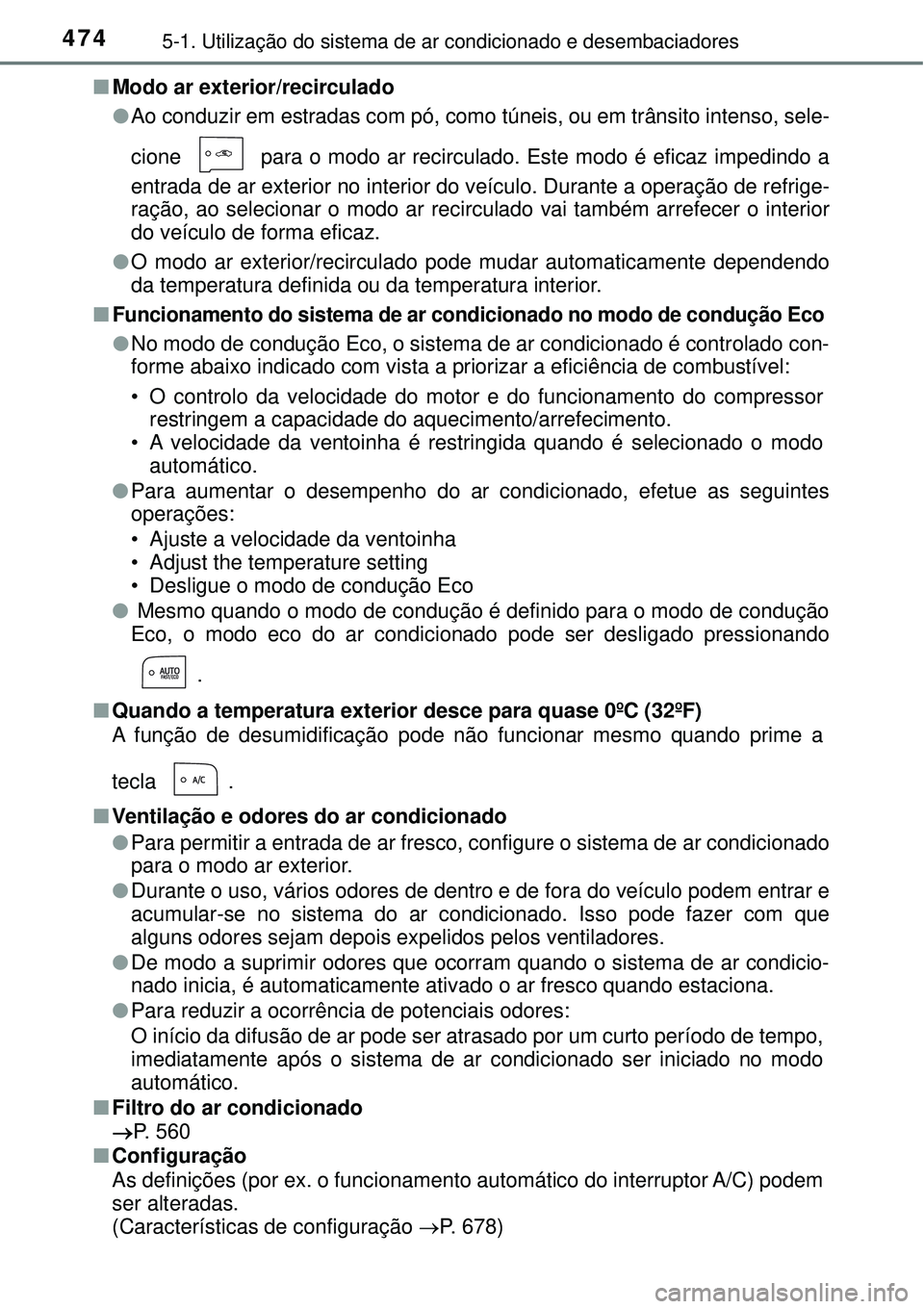 TOYOTA PRIUS 2016 Manual de utilização (in Portuguese) 4745-1. Utilização do sistema de ar condicionado e desembaciadores
nModo ar exterior/recirculado
lAo conduzir em estradas com pó, como túneis, ou em trânsito intenso, sele-
cione para o modo ar TOYOTA PRIUS 2016 Manual de utilização (in Portuguese) 4745-1. Utilização do sistema de ar condicionado e desembaciadores
nModo ar exterior/recirculado
lAo conduzir em estradas com pó, como túneis, ou em trânsito intenso, sele-
cione para o modo ar