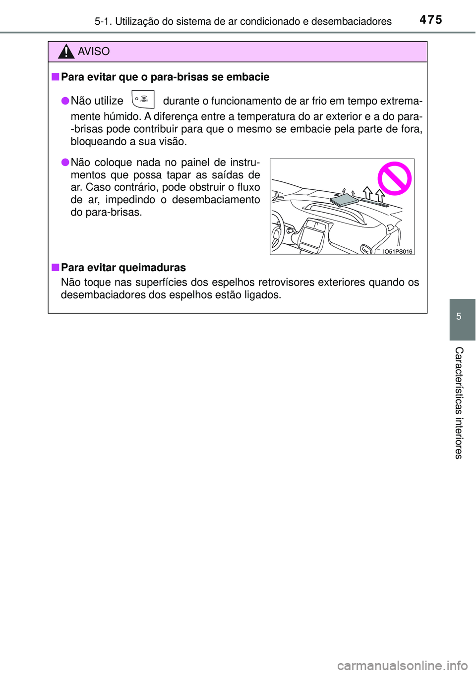 TOYOTA PRIUS 2016 Manual de utilização (in Portuguese) 4755-1. Utilização do sistema de ar condicionado e desembaciadores
5
Características interiores
AV I S O
nPara evitar que o para-brisas se embacie
l
Não utilize durante o funcionamento de ar frio TOYOTA PRIUS 2016 Manual de utilização (in Portuguese) 4755-1. Utilização do sistema de ar condicionado e desembaciadores
5
Características interiores
AV I S O
nPara evitar que o para-brisas se embacie
l
Não utilize durante o funcionamento de ar frio