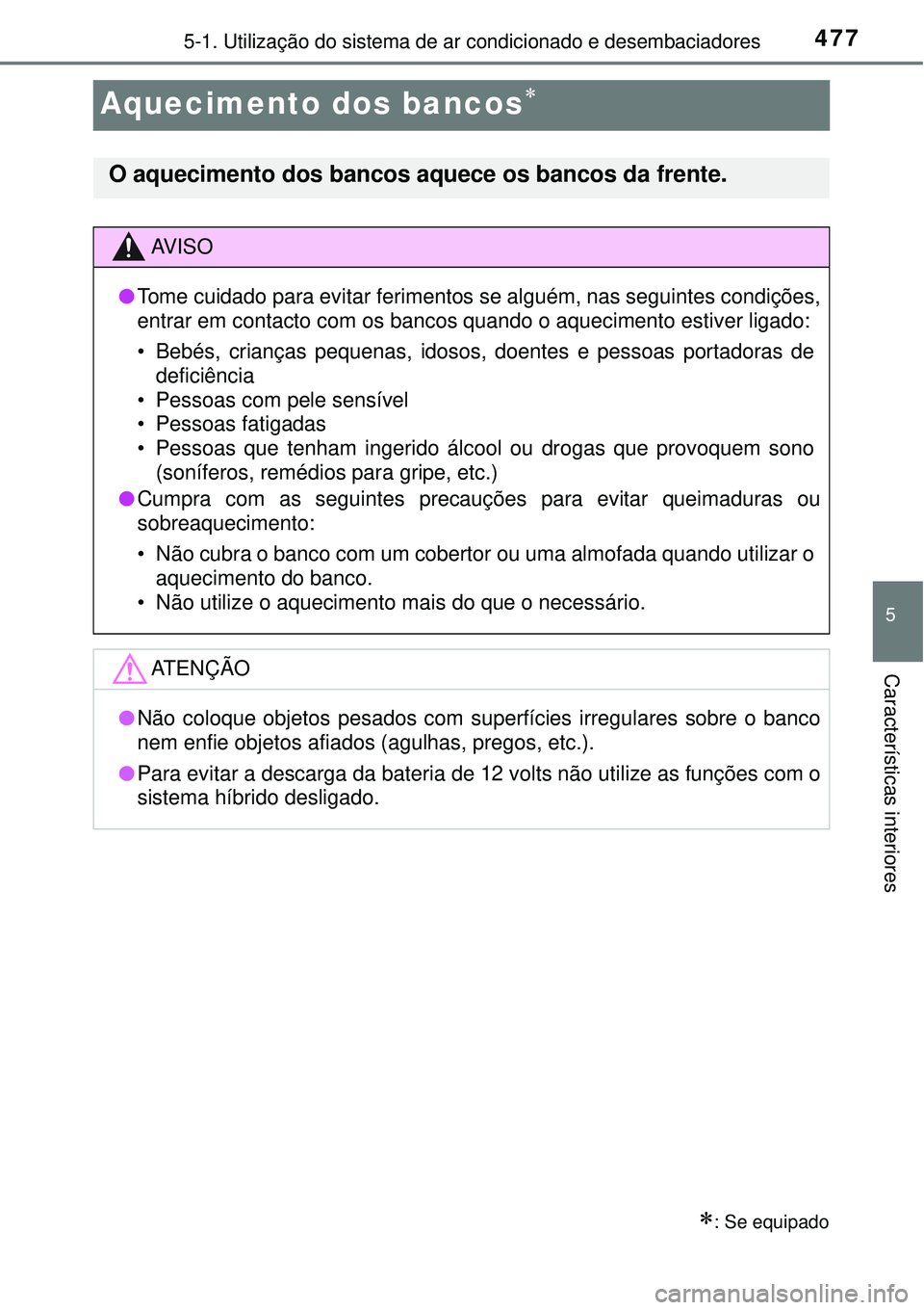 TOYOTA PRIUS 2016 Manual de utilização (in Portuguese) 4775-1. Utilização do sistema de ar condicionado e desembaciadores
5
Características interiores
Aquecimento dos bancos
: Se equipado
O aquecimento dos bancos aquece os bancos da frente.
AV I TOYOTA PRIUS 2016 Manual de utilização (in Portuguese) 4775-1. Utilização do sistema de ar condicionado e desembaciadores
5
Características interiores
Aquecimento dos bancos
: Se equipado
O aquecimento dos bancos aquece os bancos da frente.
AV I