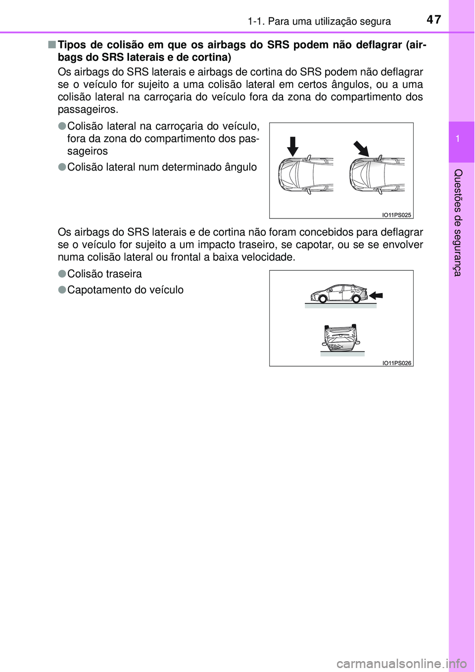 TOYOTA PRIUS 2016 Manual de utilização (in Portuguese) 471-1. Para uma utilização segura
1
Questões de segurança
nTipos de colisão em que os airbags do SRS podem não deflagrar (air-
bags do SRS laterais e de cortina)
Os airbags do SRS laterais e air TOYOTA PRIUS 2016 Manual de utilização (in Portuguese) 471-1. Para uma utilização segura
1
Questões de segurança
nTipos de colisão em que os airbags do SRS podem não deflagrar (air-
bags do SRS laterais e de cortina)
Os airbags do SRS laterais e air