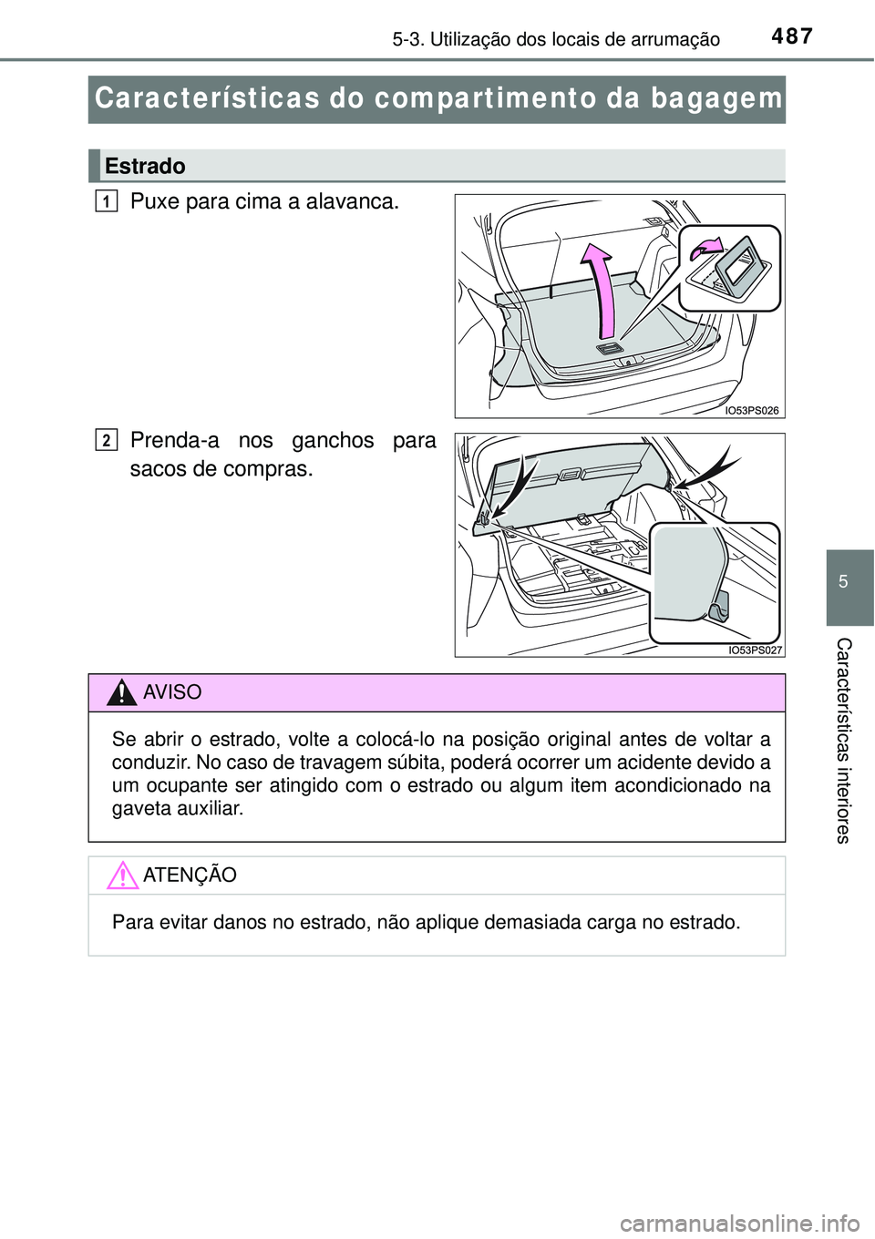 TOYOTA PRIUS 2016  Manual de utilização (in Portuguese) 4875-3. Utilização dos locais de arrumação
5
Características interiores
Características do compartimento da bagagem
Puxe para cima a alavanca.
Prenda-a nos ganchos para
sacos de compras.
Estrado