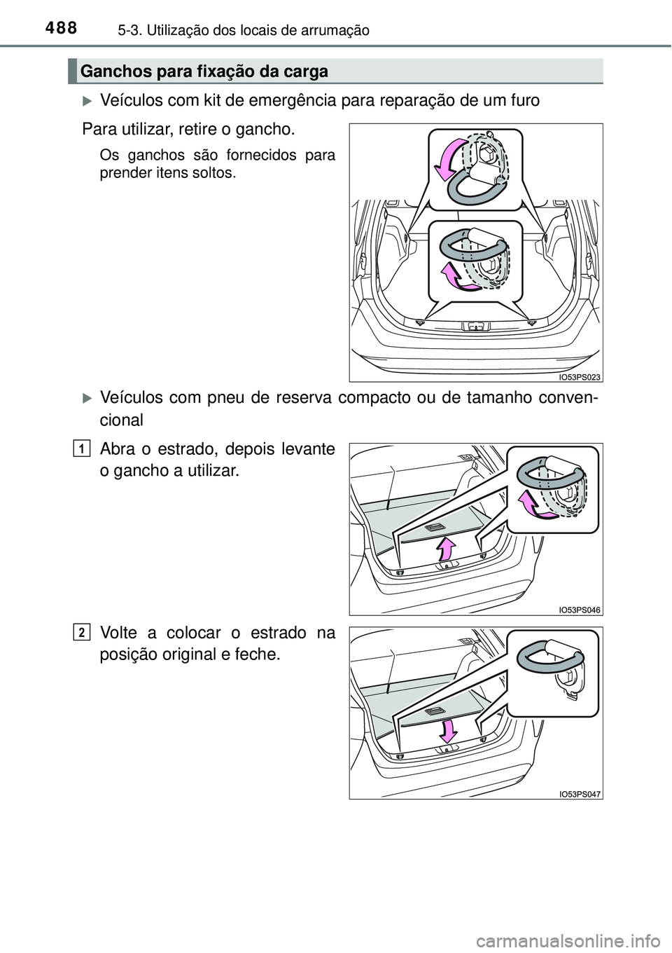 TOYOTA PRIUS 2016  Manual de utilização (in Portuguese) 4885-3. Utilização dos locais de arrumação
Veículos com kit de emergência para reparação de um furo
Para utilizar, retire o gancho.
Os ganchos são fornecidos para
prender itens soltos.
