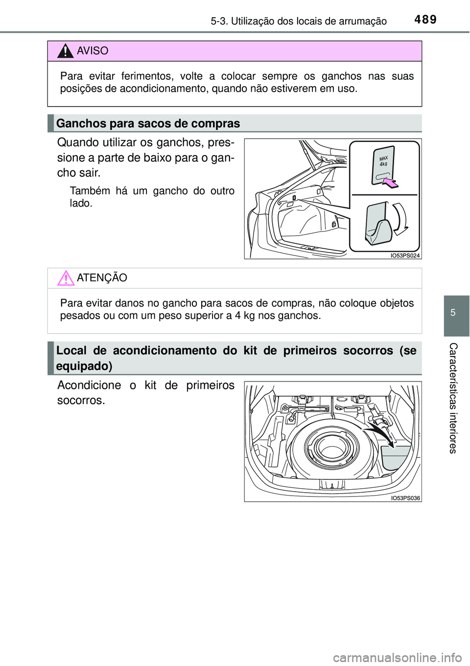 TOYOTA PRIUS 2016 Manual de utilização (in Portuguese) 4895-3. Utilização dos locais de arrumação
5
Características interiores
Quando utilizar os ganchos, pres-
sione a parte de baixo para o gan-
cho sair.
Também há um gancho do outro
lado.
Acondic TOYOTA PRIUS 2016 Manual de utilização (in Portuguese) 4895-3. Utilização dos locais de arrumação
5
Características interiores
Quando utilizar os ganchos, pres-
sione a parte de baixo para o gan-
cho sair.
Também há um gancho do outro
lado.
Acondic
