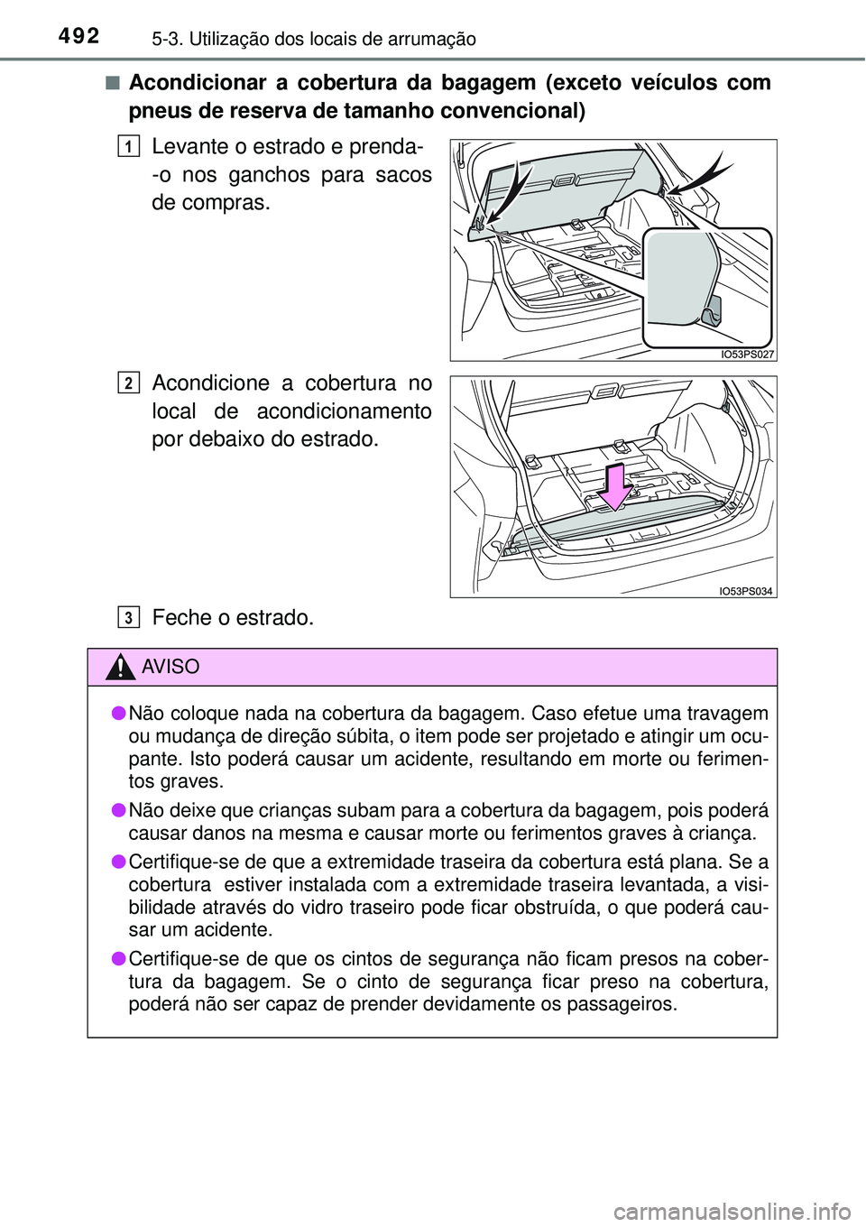TOYOTA PRIUS 2016 Manual de utilização (in Portuguese) 4925-3. Utilização dos locais de arrumação
nAcondicionar a cobertura da bagagem (exceto veículos com
pneus de reserva de tamanho convencional)
Levante o estrado e prenda-
-o nos ganchos para saco TOYOTA PRIUS 2016 Manual de utilização (in Portuguese) 4925-3. Utilização dos locais de arrumação
nAcondicionar a cobertura da bagagem (exceto veículos com
pneus de reserva de tamanho convencional)
Levante o estrado e prenda-
-o nos ganchos para saco