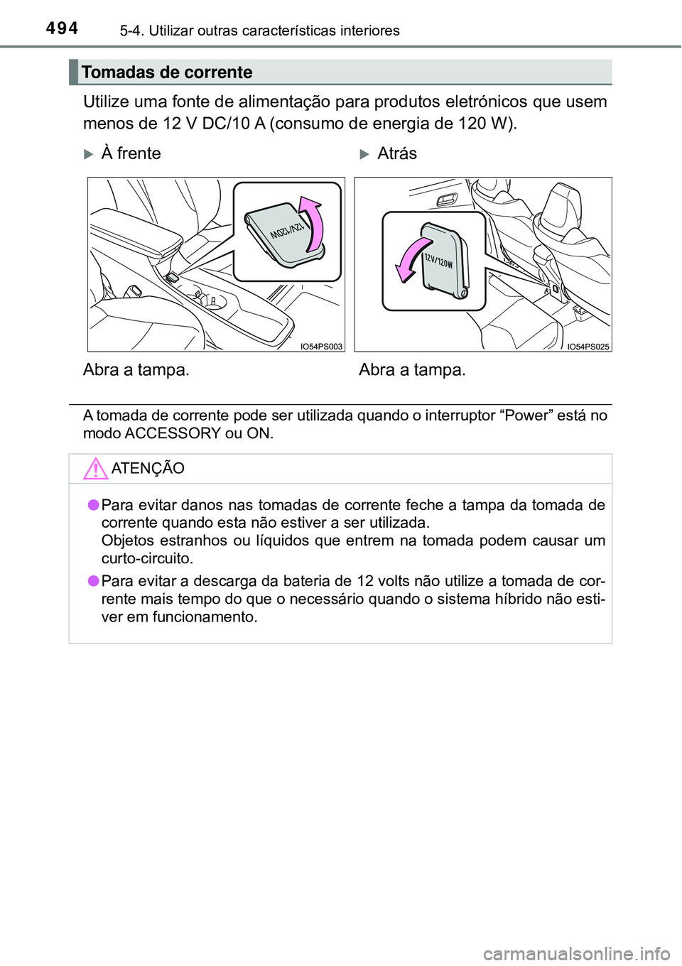 TOYOTA PRIUS 2016 Manual de utilização (in Portuguese) 4945-4. Utilizar outras características interiores
Utilize uma fonte de alimentação para produtos eletrónicos que usem
menos de 12 V DC/10 A (consumo de energia de 120 W).
A tomada de corrente pod TOYOTA PRIUS 2016 Manual de utilização (in Portuguese) 4945-4. Utilizar outras características interiores
Utilize uma fonte de alimentação para produtos eletrónicos que usem
menos de 12 V DC/10 A (consumo de energia de 120 W).
A tomada de corrente pod