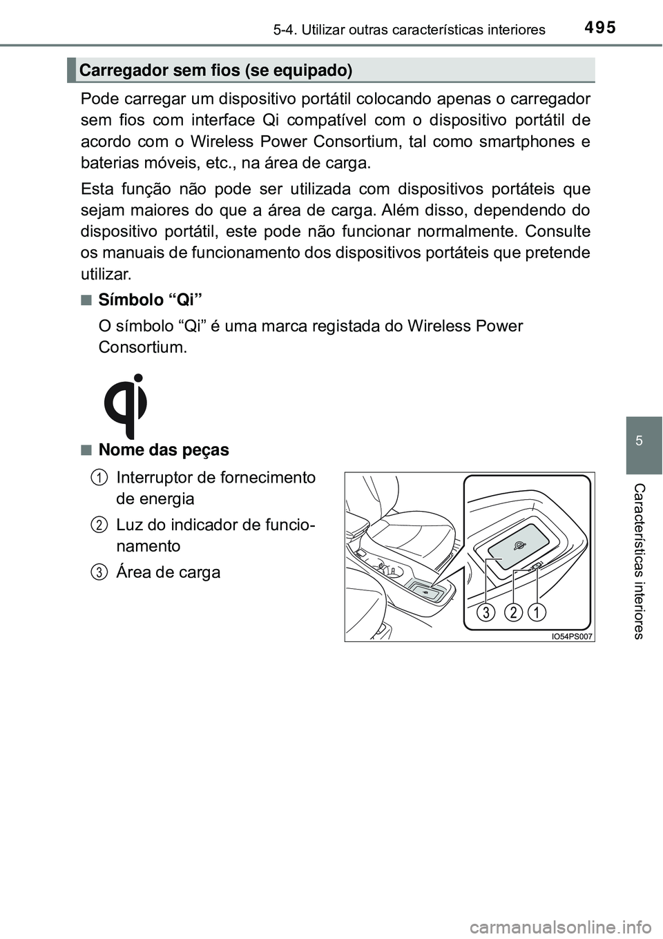 TOYOTA PRIUS 2016 Manual de utilização (in Portuguese) 4955-4. Utilizar outras características interiores
5
Características interiores
Pode carregar um dispositivo portátil colocando apenas o carregador
sem fios com interface Qi compatível com o dispo TOYOTA PRIUS 2016 Manual de utilização (in Portuguese) 4955-4. Utilizar outras características interiores
5
Características interiores
Pode carregar um dispositivo portátil colocando apenas o carregador
sem fios com interface Qi compatível com o dispo