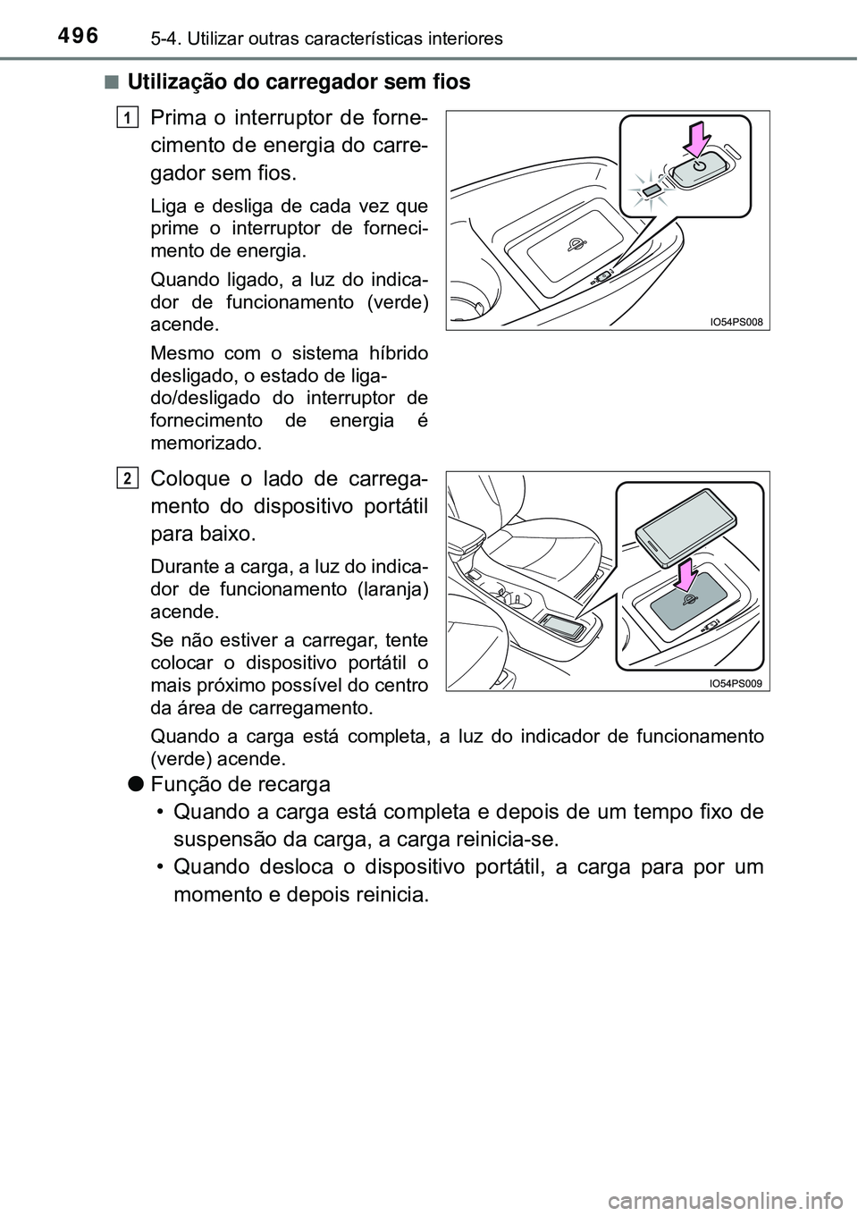 TOYOTA PRIUS 2016 Manual de utilização (in Portuguese) 4965-4. Utilizar outras características interiores
nUtilização do carregador sem fios
Prima o interruptor de forne-
cimento de energia do carre-
gador sem fios.
Liga e desliga de cada vez que
prime TOYOTA PRIUS 2016 Manual de utilização (in Portuguese) 4965-4. Utilizar outras características interiores
nUtilização do carregador sem fios
Prima o interruptor de forne-
cimento de energia do carre-
gador sem fios.
Liga e desliga de cada vez que
prime