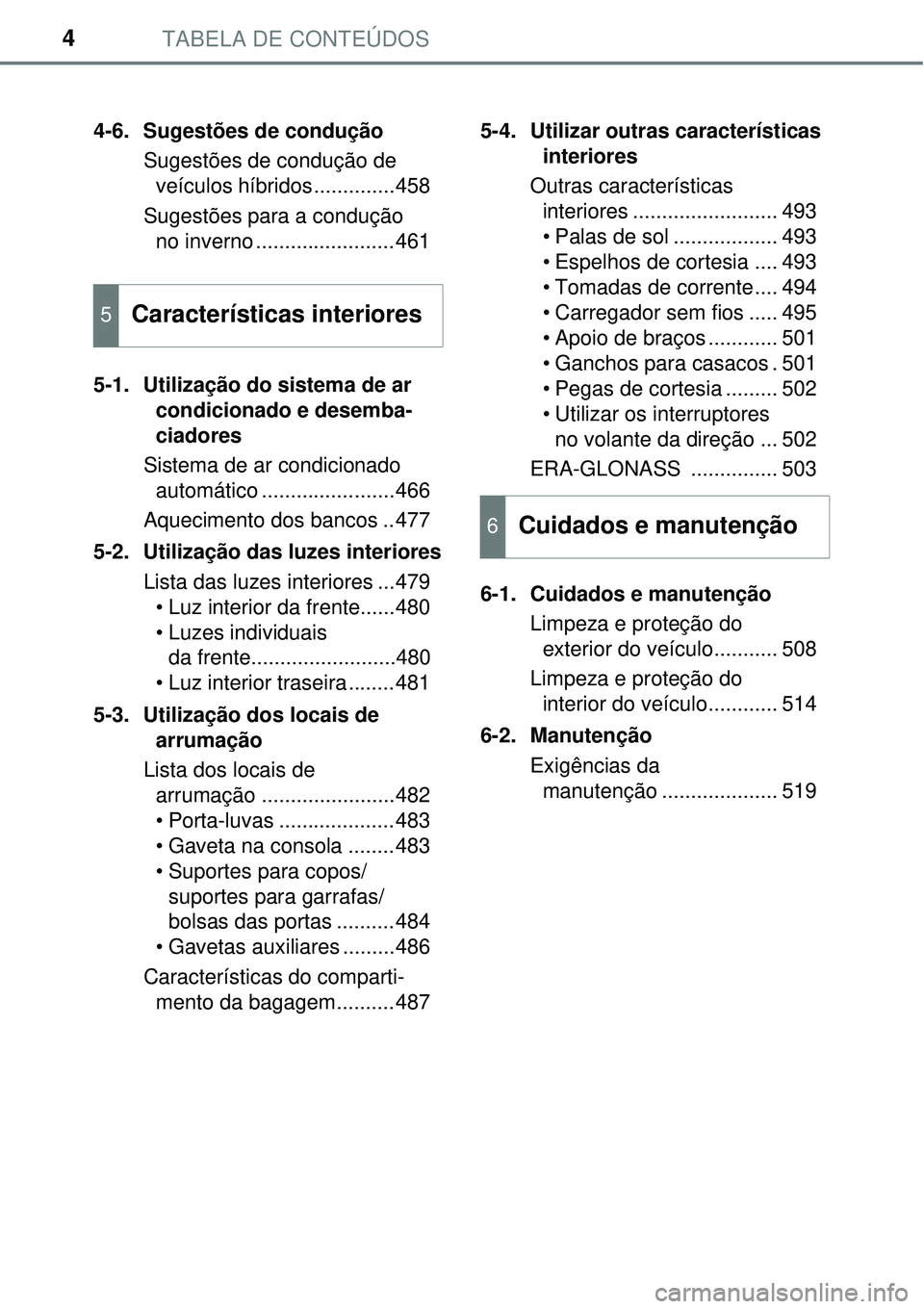 TOYOTA PRIUS 2017 Manual de utilização (in Portuguese) TABELA DE CONTEÚDOS4
4-6. Sugestões de condução
Sugestões de condução de
veículos híbridos..............458
Sugestões para a condução
no inverno ........................461
5-1. Utilizaç TOYOTA PRIUS 2017 Manual de utilização (in Portuguese) TABELA DE CONTEÚDOS4
4-6. Sugestões de condução
Sugestões de condução de
veículos híbridos..............458
Sugestões para a condução
no inverno ........................461
5-1. Utilizaç