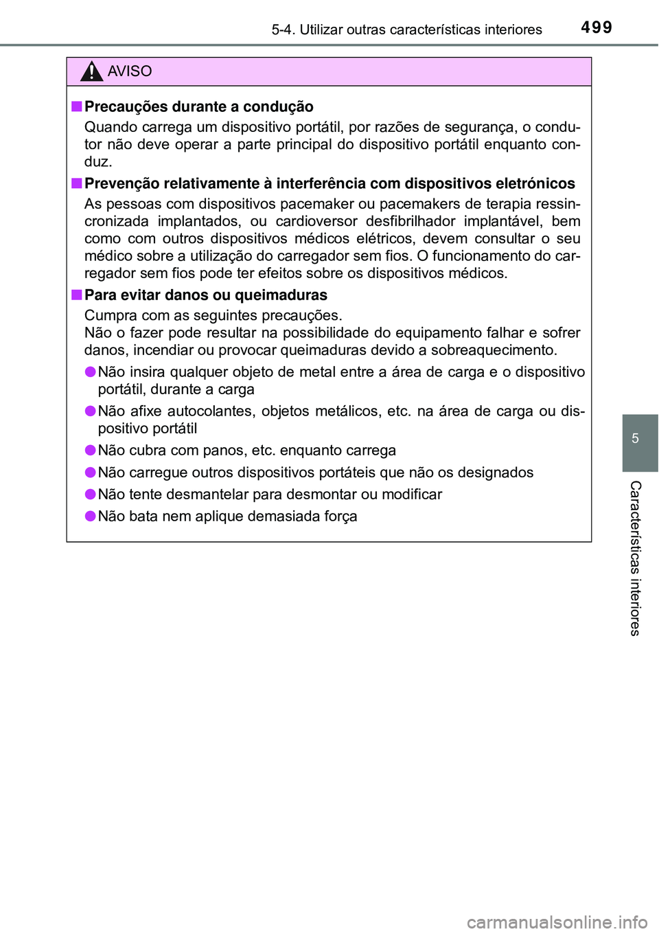TOYOTA PRIUS 2016 Manual de utilização (in Portuguese) 4995-4. Utilizar outras características interiores
5
Características interiores
AV I S O
nPrecauções durante a condução
Quando carrega um dispositivo portátil, por razões de segurança, o cond TOYOTA PRIUS 2016 Manual de utilização (in Portuguese) 4995-4. Utilizar outras características interiores
5
Características interiores
AV I S O
nPrecauções durante a condução
Quando carrega um dispositivo portátil, por razões de segurança, o cond