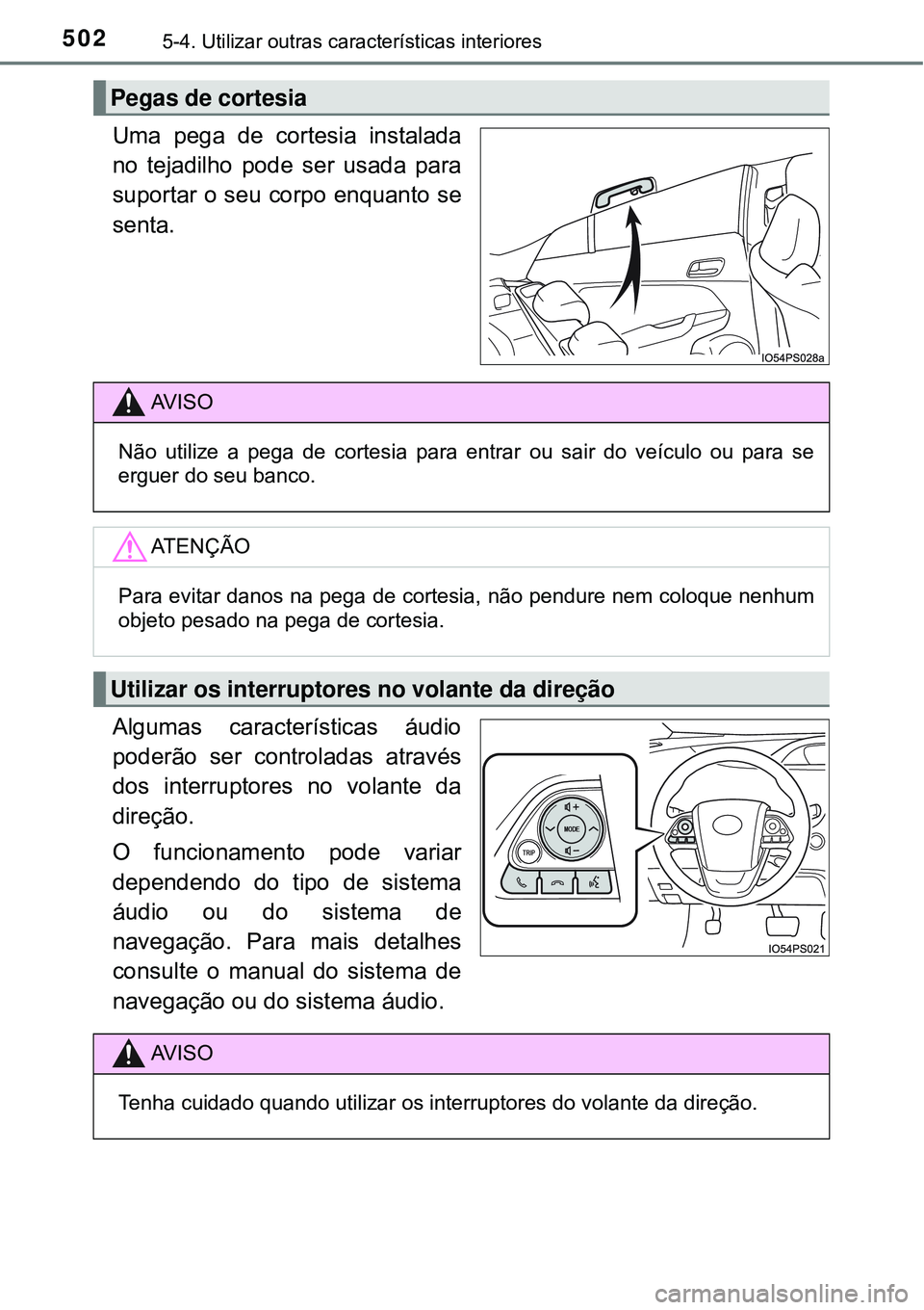 TOYOTA PRIUS 2016 Manual de utilização (in Portuguese) 5025-4. Utilizar outras características interiores
Uma pega de cortesia instalada
no tejadilho pode ser usada para
suportar o seu corpo enquanto se
senta.
Algumas características áudio
poderão ser TOYOTA PRIUS 2016 Manual de utilização (in Portuguese) 5025-4. Utilizar outras características interiores
Uma pega de cortesia instalada
no tejadilho pode ser usada para
suportar o seu corpo enquanto se
senta.
Algumas características áudio
poderão ser