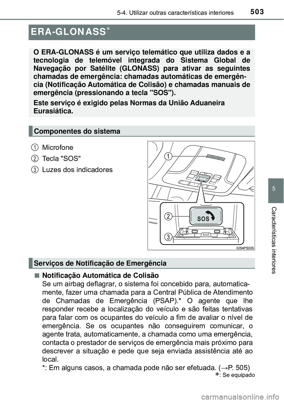 TOYOTA PRIUS 2017 Manual de utilização (in Portuguese) 5035-4. Utilizar outras características interiores
5
Características interiores
ERA-GLONASS
Microfone
Tecla "SOS"
Luzes dos indicadoresn
Notificação Automática de Colisão
Se um airbag deflagr TOYOTA PRIUS 2017 Manual de utilização (in Portuguese) 5035-4. Utilizar outras características interiores
5
Características interiores
ERA-GLONASS
Microfone
Tecla "SOS"
Luzes dos indicadoresn
Notificação Automática de Colisão
Se um airbag deflagr
