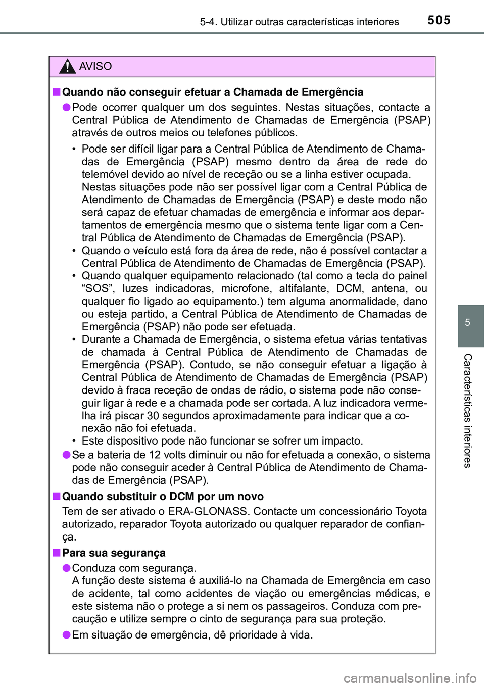 TOYOTA PRIUS 2016 Manual de utilização (in Portuguese) 5055-4. Utilizar outras características interiores
5
Características interiores
AV I S O
nQuando não conseguir efetuar a Chamada de Emergência
lPode ocorrer qualquer um dos seguintes. Nestas situa TOYOTA PRIUS 2016 Manual de utilização (in Portuguese) 5055-4. Utilizar outras características interiores
5
Características interiores
AV I S O
nQuando não conseguir efetuar a Chamada de Emergência
lPode ocorrer qualquer um dos seguintes. Nestas situa
