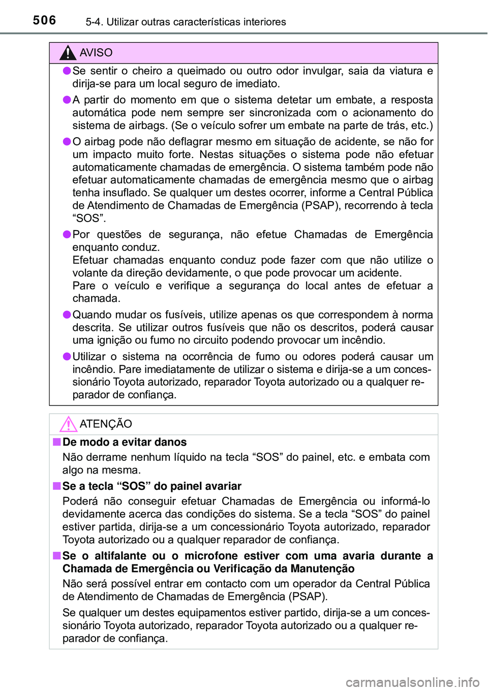 TOYOTA PRIUS 2016 Manual de utilização (in Portuguese) 5065-4. Utilizar outras características interiores
AV I S O
lSe sentir o cheiro a queimado ou outro odor invulgar, saia da viatura e
dirija-se para um local seguro de imediato.
lA partir do momento e TOYOTA PRIUS 2016 Manual de utilização (in Portuguese) 5065-4. Utilizar outras características interiores
AV I S O
lSe sentir o cheiro a queimado ou outro odor invulgar, saia da viatura e
dirija-se para um local seguro de imediato.
lA partir do momento e