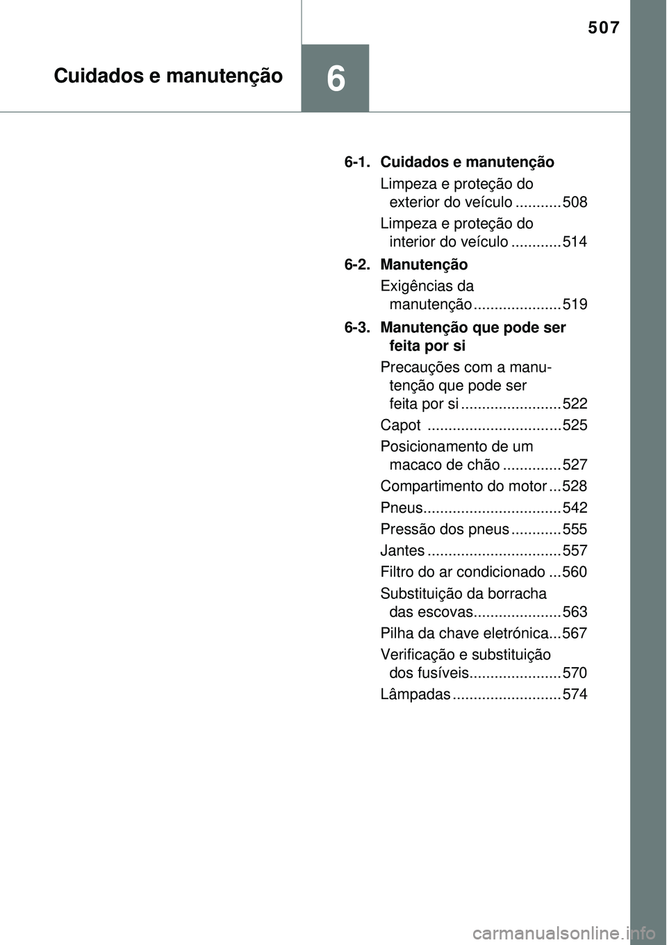TOYOTA PRIUS 2016 Manual de utilização (in Portuguese) 507
6Cuidados e manutenção
6-1. Cuidados e manutenção
Limpeza e proteção do
exterior do veículo ........... 508
Limpeza e proteção do
interior do veículo ............ 514
6-2. Manutenção TOYOTA PRIUS 2016 Manual de utilização (in Portuguese) 507
6Cuidados e manutenção
6-1. Cuidados e manutenção
Limpeza e proteção do
exterior do veículo ........... 508
Limpeza e proteção do
interior do veículo ............ 514
6-2. Manutenção