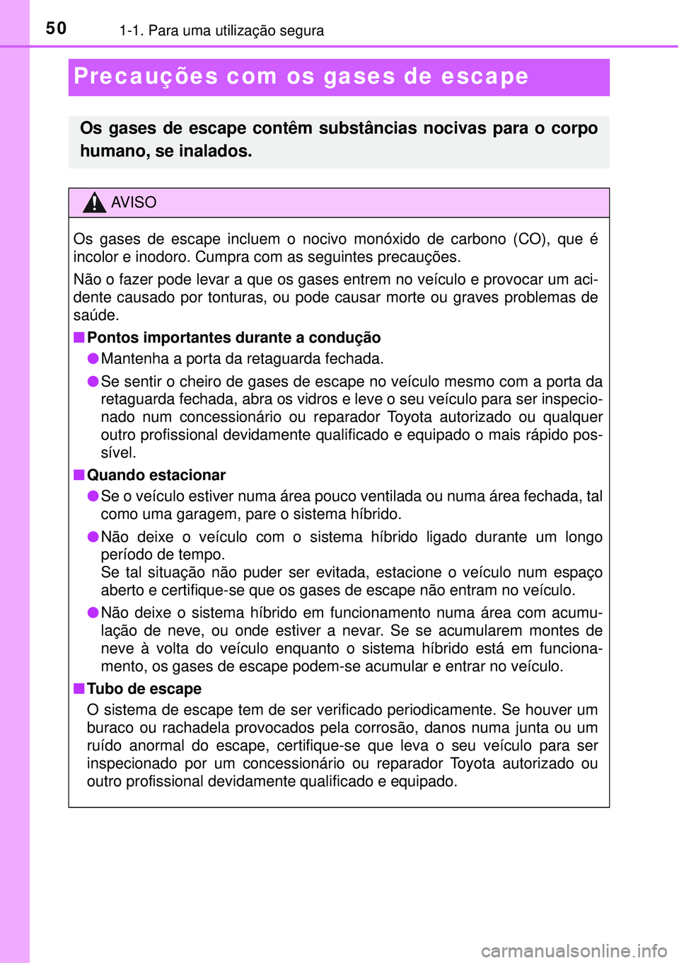 TOYOTA PRIUS 2016 Manual de utilização (in Portuguese) 501-1. Para uma utilização segura
Precauções com os gases de escape
Os gases de escape contêm substâncias nocivas para o corpo
humano, se inalados.
AV I S O
Os gases de escape incluem o nocivo m TOYOTA PRIUS 2016 Manual de utilização (in Portuguese) 501-1. Para uma utilização segura
Precauções com os gases de escape
Os gases de escape contêm substâncias nocivas para o corpo
humano, se inalados.
AV I S O
Os gases de escape incluem o nocivo m