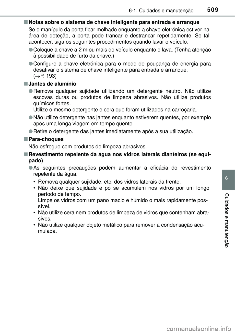 TOYOTA PRIUS 2016 Manual de utilização (in Portuguese) 5096-1. Cuidados e manutenção
6
Cuidados e manutenção
nNotas sobre o sistema de chave inteligente para entrada e arranque
Se o manípulo da porta ficar molhado enquanto a chave eletrónica estive TOYOTA PRIUS 2016 Manual de utilização (in Portuguese) 5096-1. Cuidados e manutenção
6
Cuidados e manutenção
nNotas sobre o sistema de chave inteligente para entrada e arranque
Se o manípulo da porta ficar molhado enquanto a chave eletrónica estive