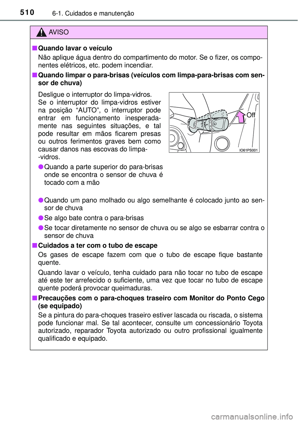 TOYOTA PRIUS 2016 Manual de utilização (in Portuguese) 5106-1. Cuidados e manutenção
AV I S O
nQuando lavar o veículo
Não aplique água dentro do compartimento do motor. Se o fizer, os compo-
nentes elétricos, etc. podem incendiar.
nQuando limpar o p TOYOTA PRIUS 2016 Manual de utilização (in Portuguese) 5106-1. Cuidados e manutenção
AV I S O
nQuando lavar o veículo
Não aplique água dentro do compartimento do motor. Se o fizer, os compo-
nentes elétricos, etc. podem incendiar.
nQuando limpar o p